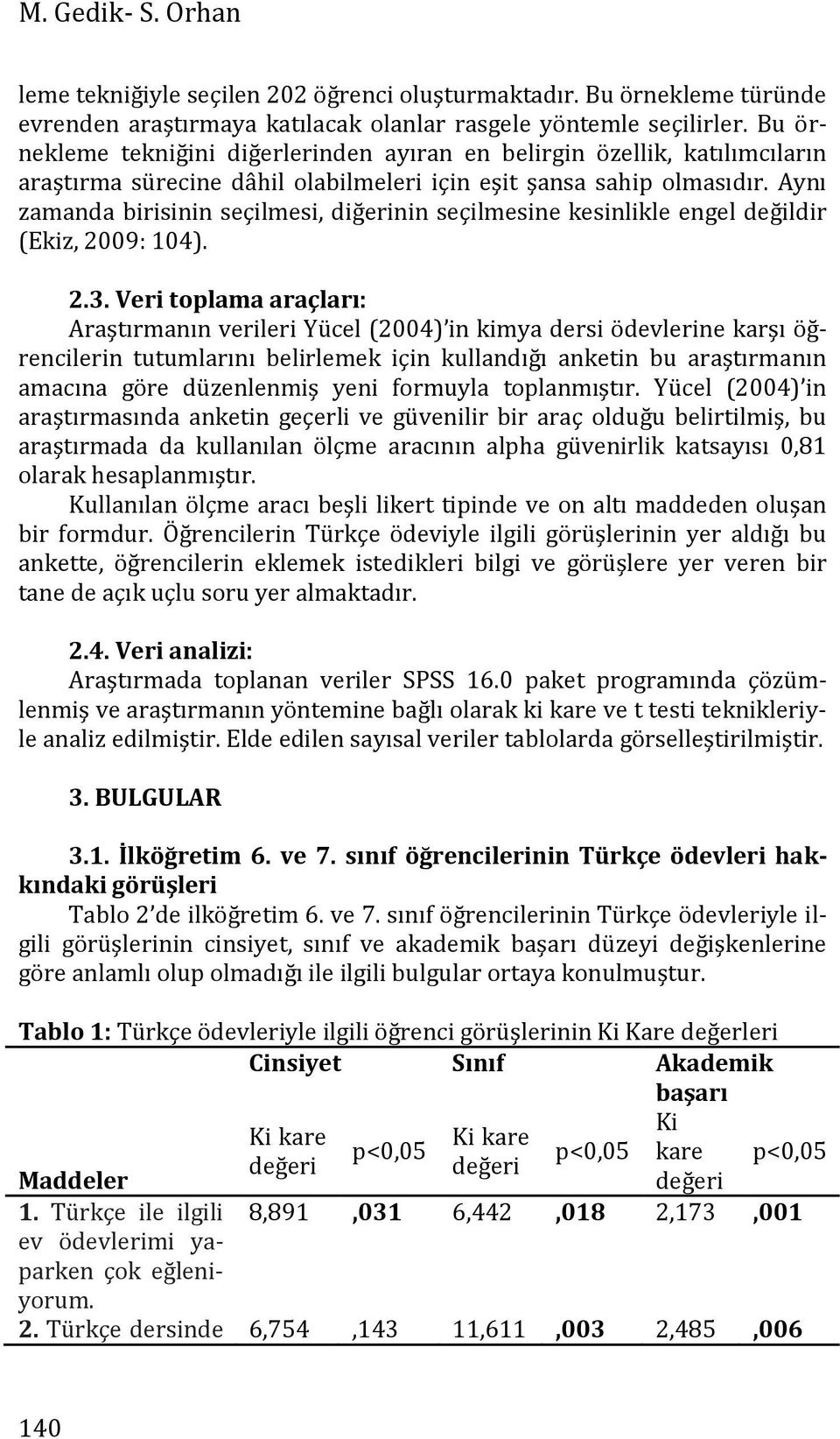 Aynı zamanda birisinin seçilmesi, diğerinin seçilmesine kesinlikle engel değildir (Ekiz, 2009: 104). 2.3.