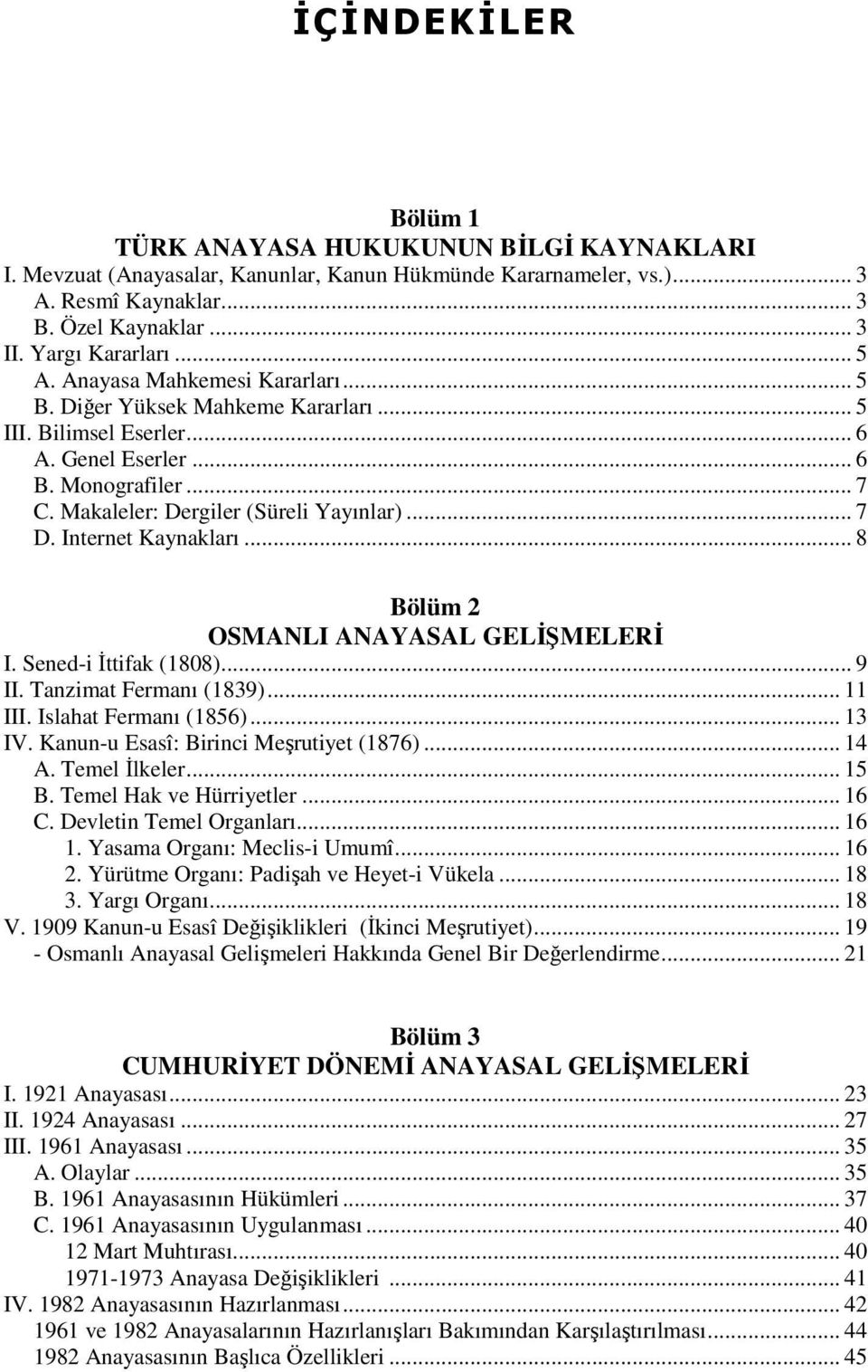 Internet Kaynakları... 8 Bölüm 2 OSMANLI ANAYASAL GELİŞMELERİ I. Sened-i İttifak (1808)... 9 II. Tanzimat Fermanı (1839)... 11 III. Islahat Fermanı (1856)... 13 IV.