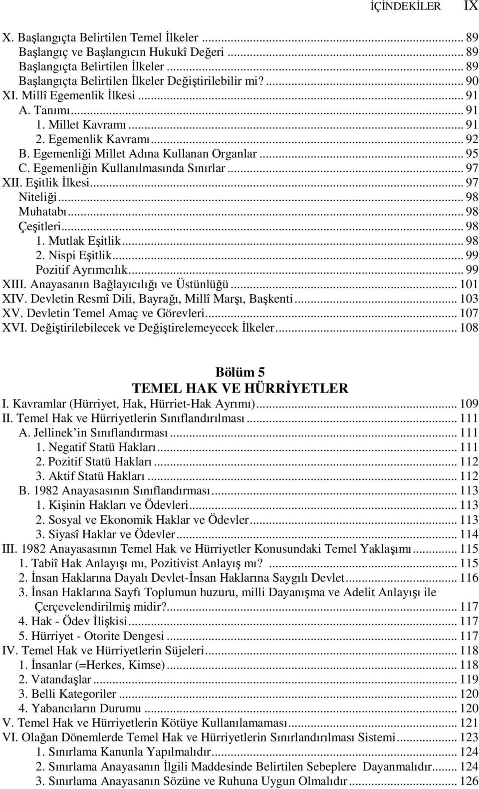 .. 97 XII. Eşitlik İlkesi... 97 Niteliği... 98 Muhatabı... 98 Çeşitleri... 98 1. Mutlak Eşitlik... 98 2. Nispi Eşitlik... 99 Pozitif Ayrımcılık... 99 XIII. Anayasanın Bağlayıcılığı ve Üstünlüğü.