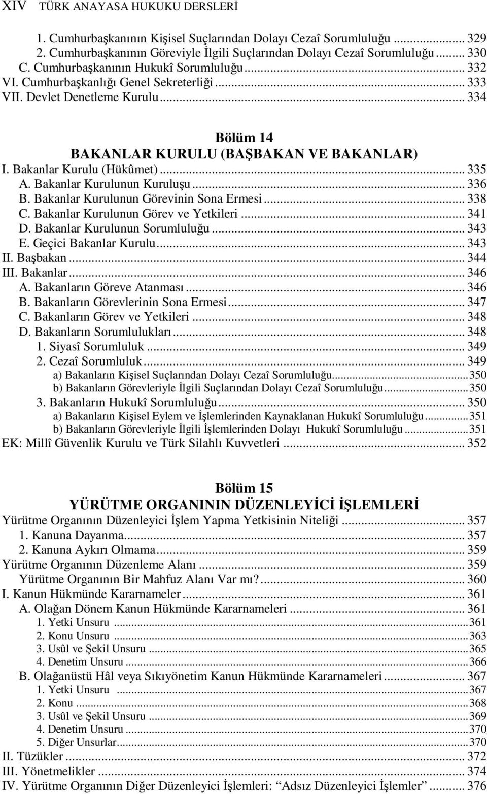 Bakanlar Kurulu (Hükûmet)... 335 A. Bakanlar Kurulunun Kuruluşu... 336 B. Bakanlar Kurulunun Görevinin Sona Ermesi... 338 C. Bakanlar Kurulunun Görev ve Yetkileri... 341 D.