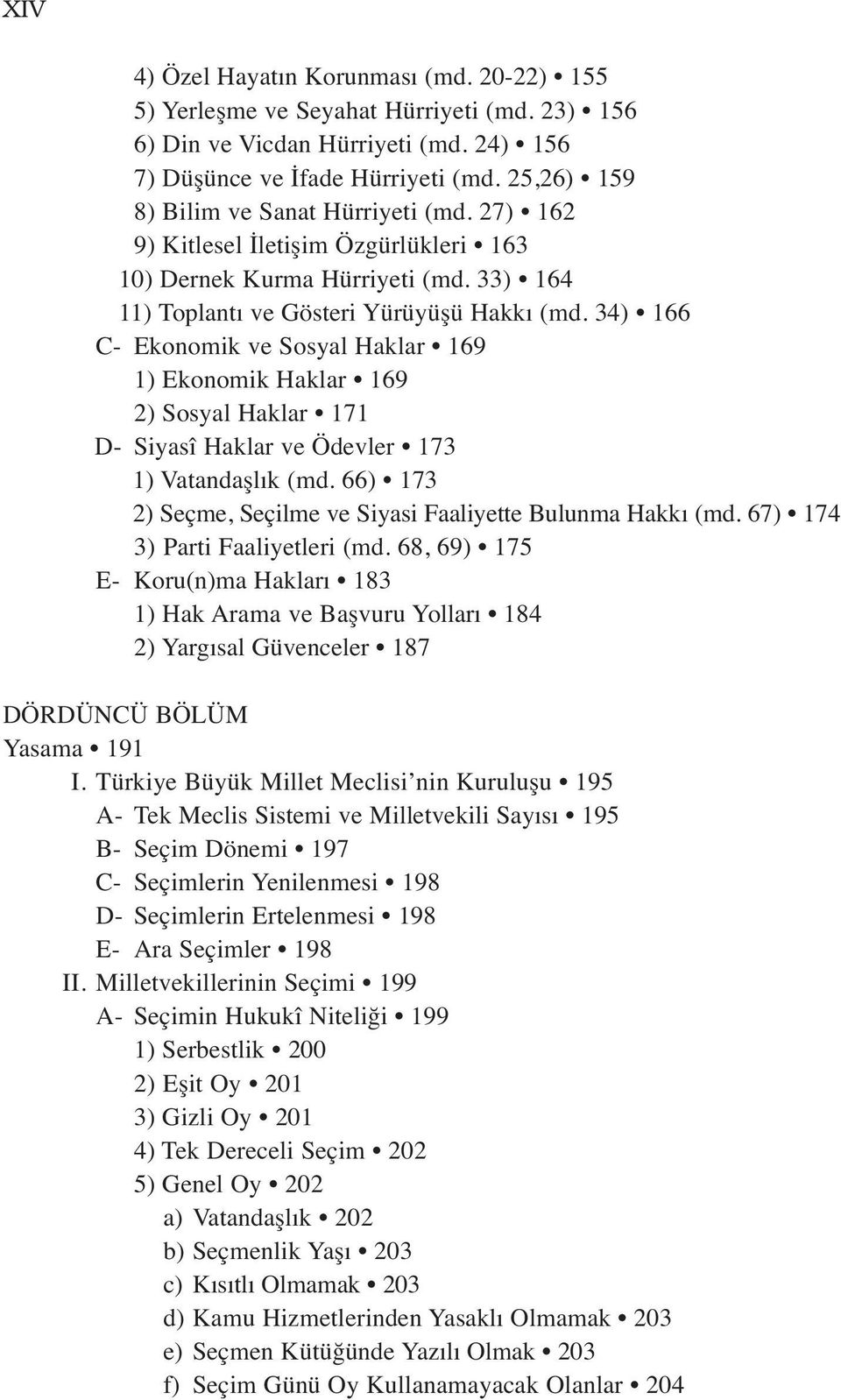 34) 166 C- Ekonomik ve Sosyal Haklar 169 1) Ekonomik Haklar 169 2) Sosyal Haklar 171 D- Siyasî Haklar ve Ödevler 173 1) Vatandaşlık (md.