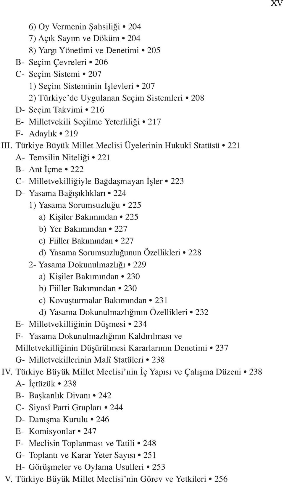 Türkiye Büyük Millet Meclisi Üyelerinin Hukukî Statüsü 221 A- Temsilin Niteliği 221 B- Ant İçme 222 C- Milletvekilliğiyle Bağdaşmayan İşler 223 D- Yasama Bağışıklıkları 224 1) Yasama Sorumsuzluğu 225