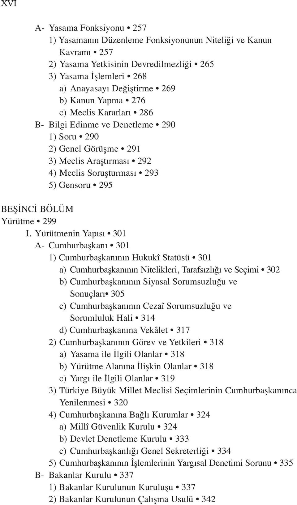 Yürütmenin Yapısı 301 A- Cumhurbaşkanı 301 1) Cumhurbaşkanının Hukukî Statüsü 301 a) Cumhurbaşkanının Nitelikleri, Tarafsızlığı ve Seçimi 302 b) Cumhurbaşkanının Siyasal Sorumsuzluğu ve Sonuçları 305