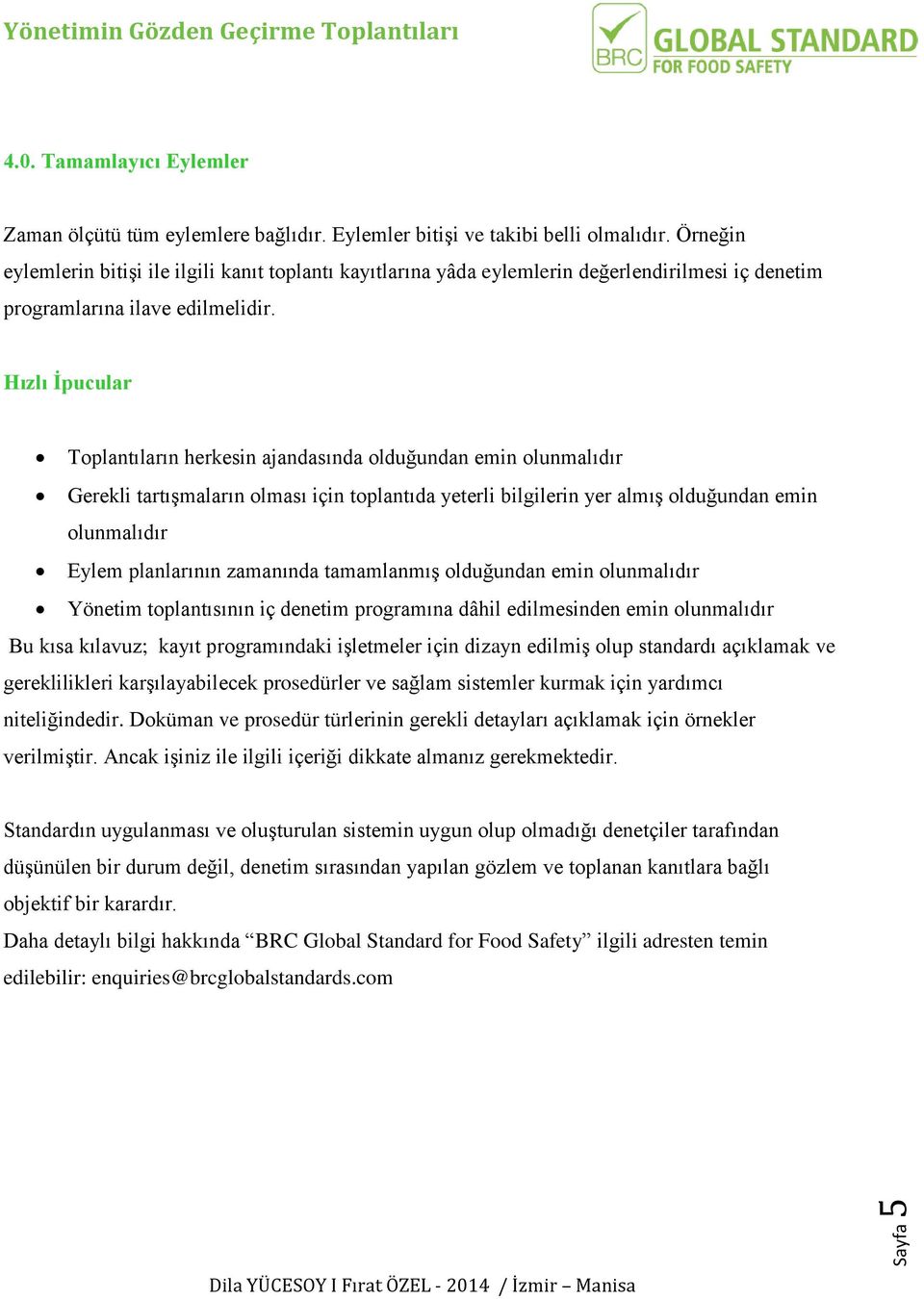 Hızlı İpucular Toplantıların herkesin ajandasında olduğundan emin olunmalıdır Gerekli tartışmaların olması için toplantıda yeterli bilgilerin yer almış olduğundan emin olunmalıdır Eylem planlarının