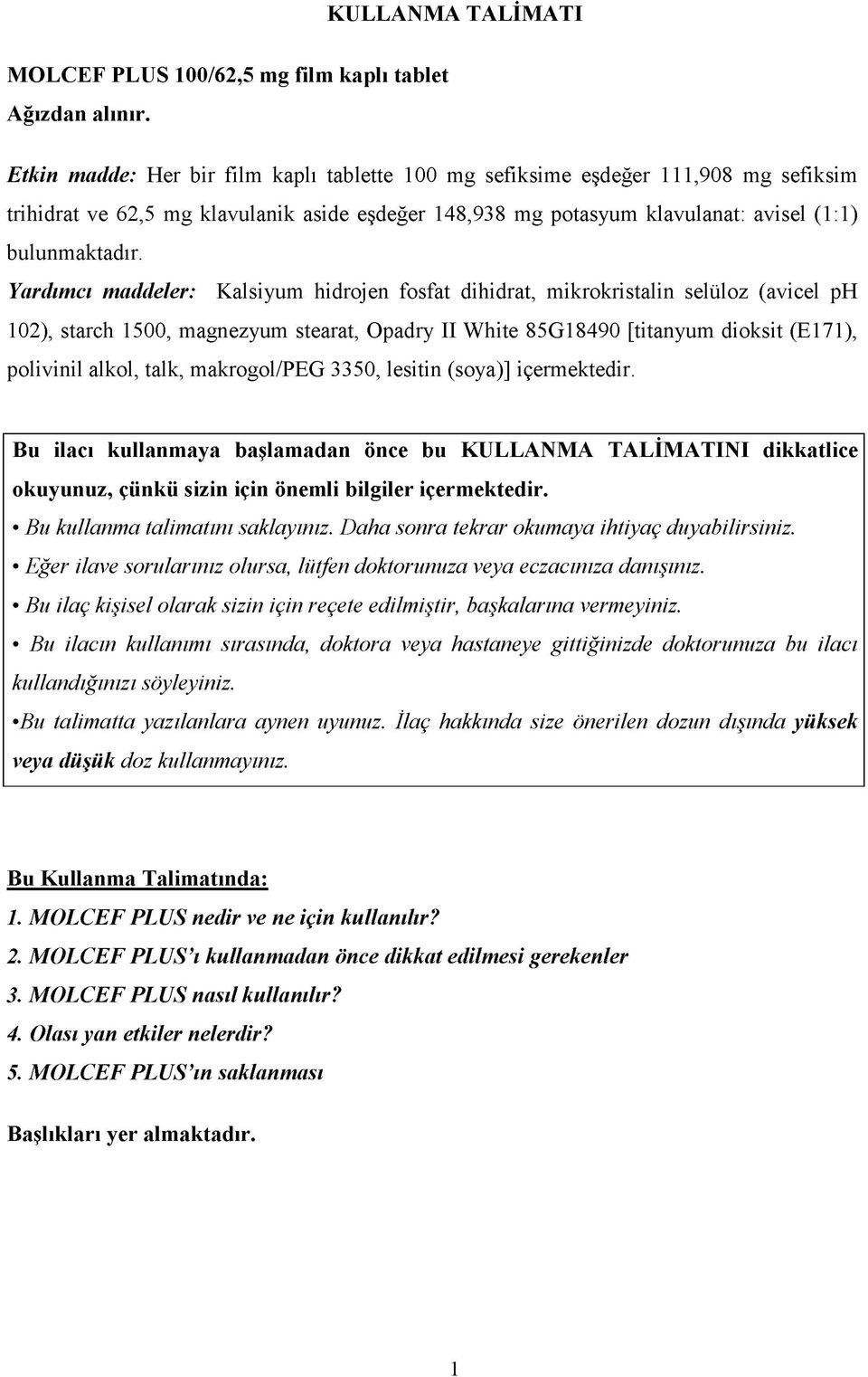 Yardımcı maddeler: Kalsiyum hidrojen fosfat dihidrat, mikrokristalin selüloz (avicel ph 102), starch 1500, magnezyum stearat, Opadry II White 85G18490 [titanyum dioksit (E171), polivinil alkol, talk,