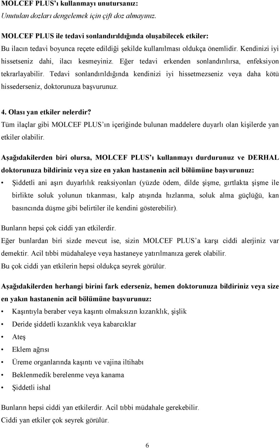 Eğer tedavi erkenden sonlandırılırsa, enfeksiyon tekrarlayabilir. Tedavi sonlandırıldığında kendinizi iyi hissetmezseniz veya daha kötü hissederseniz, doktorunuza başvurunuz. 4.