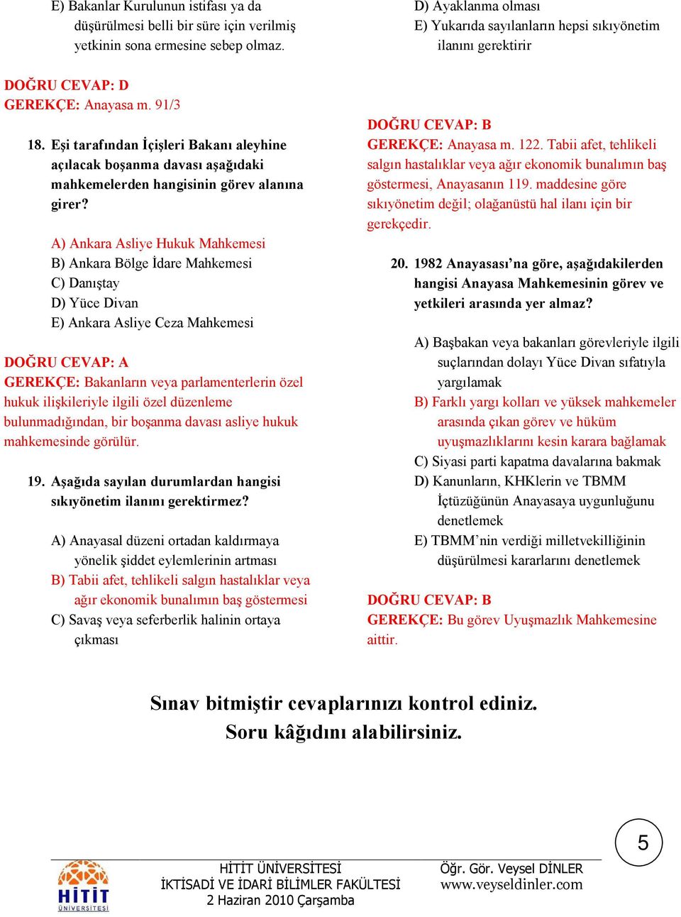 A) Ankara Asliye Hukuk Mahkemesi B) Ankara Bölge Đdare Mahkemesi C) Danıştay D) Yüce Divan E) Ankara Asliye Ceza Mahkemesi GEREKÇE: Bakanların veya parlamenterlerin özel hukuk ilişkileriyle ilgili