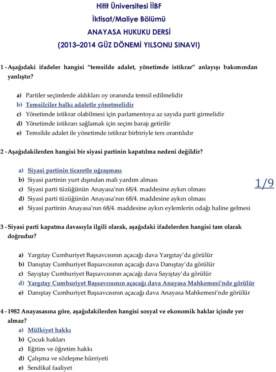 a) Partiler seçimlerde aldıkları oy oranında temsil edilmelidir b) Temsilciler halkı adaletle yönetmelidir c) Yönetimde istikrar olabilmesi için parlamentoya az sayıda parti girmelidir d) Yönetimde