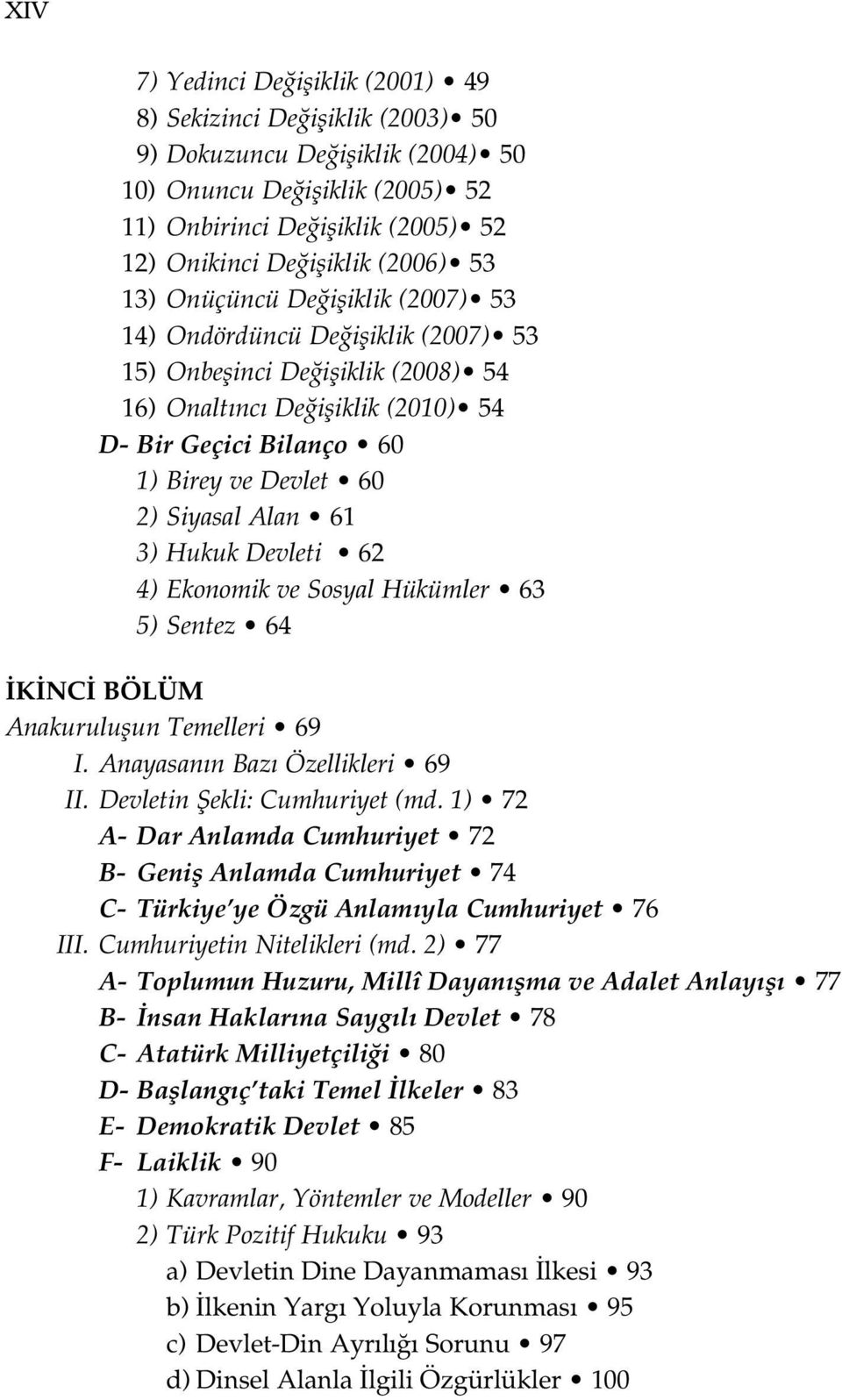 Devlet 60 2) Siyasal Alan 61 3) Hukuk Devleti 62 4) Ekonomik ve Sosyal Hükümler 63 5) Sentez 64 K NC BÖLÜM Anakuruluflun Temelleri 69 I. Anayasan n Baz Özellikleri 69 II.