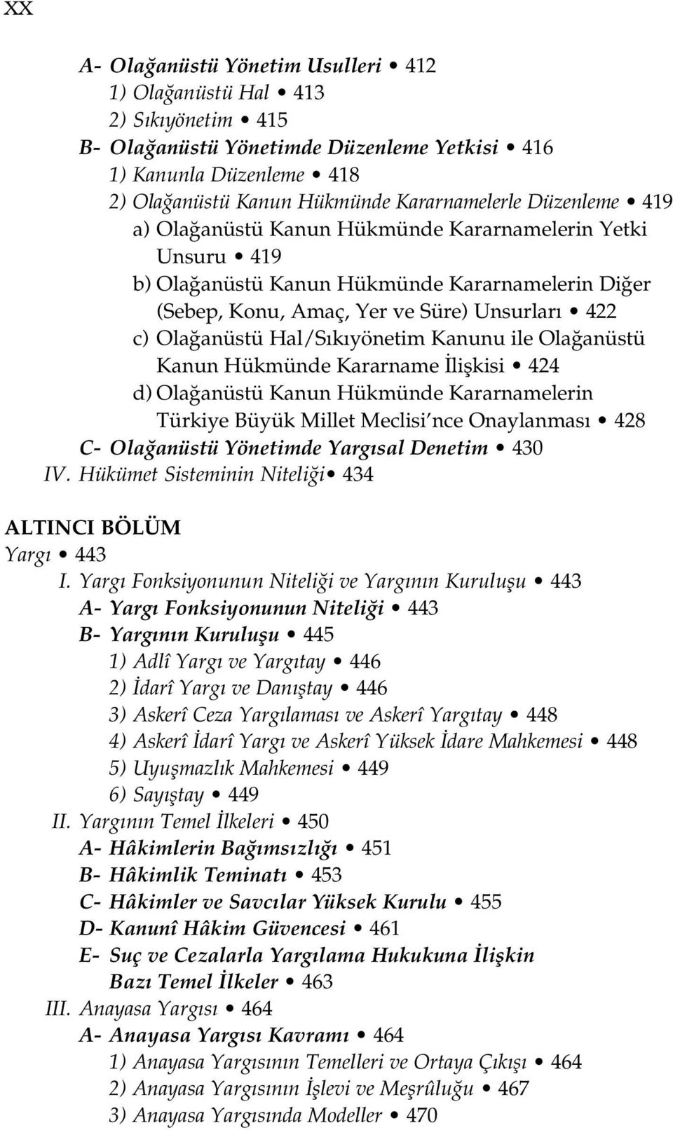 yönetim Kanunu ile Ola anüstü Kanun Hükmünde Kararname liflkisi 424 d) Ola anüstü Kanun Hükmünde Kararnamelerin Türkiye Büyük Millet Meclisi nce Onaylanmas 428 C- Ola anüstü Yönetimde Yarg sal