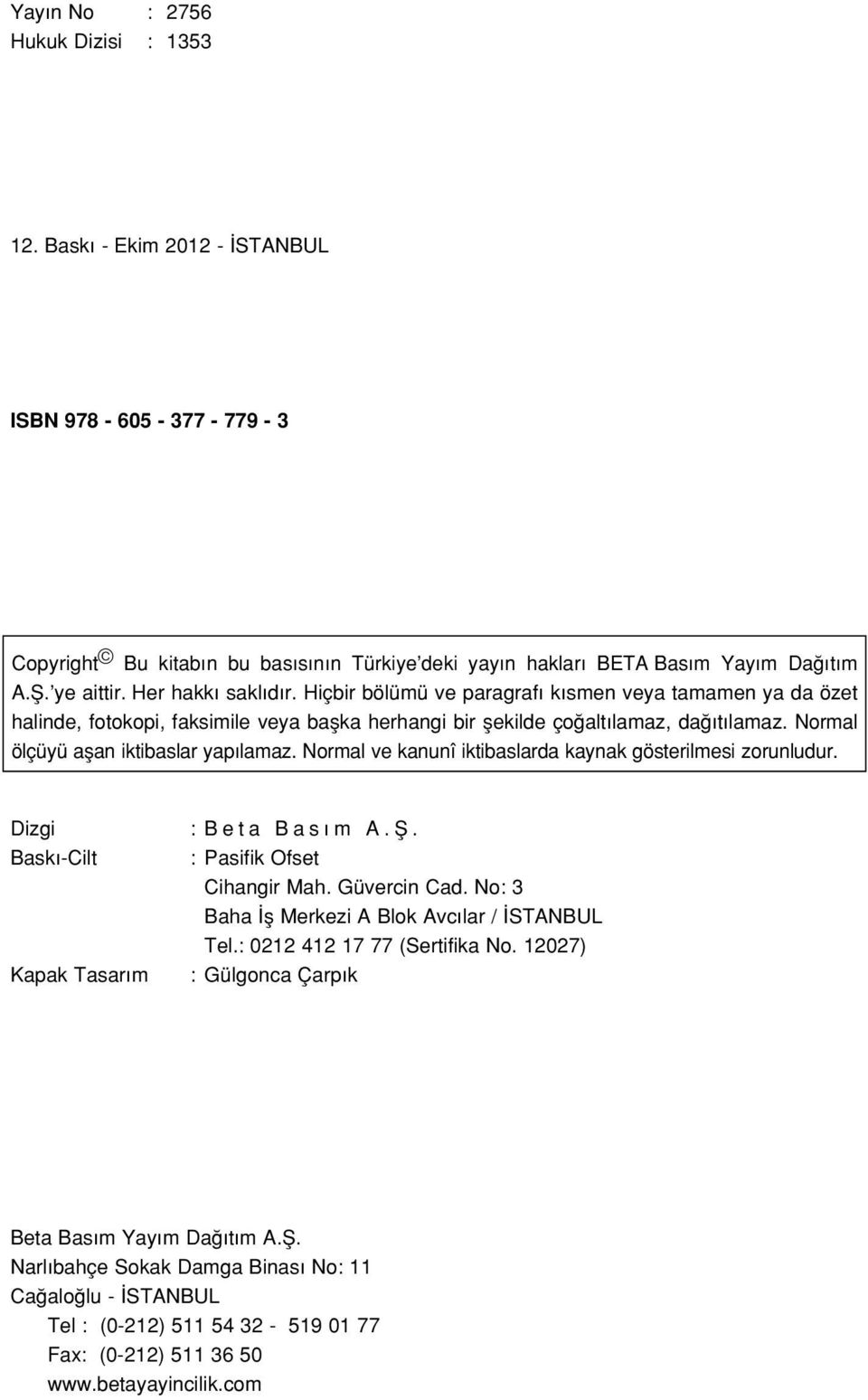 Normal ölçüyü aflan iktibaslar yap lamaz. Normal ve kanunî iktibaslarda kaynak gösterilmesi zorunludur. Dizgi Bask -Cilt Kapak Tasar m : B e t a B as m A.fi. : Pasifik Ofset Cihangir Mah.