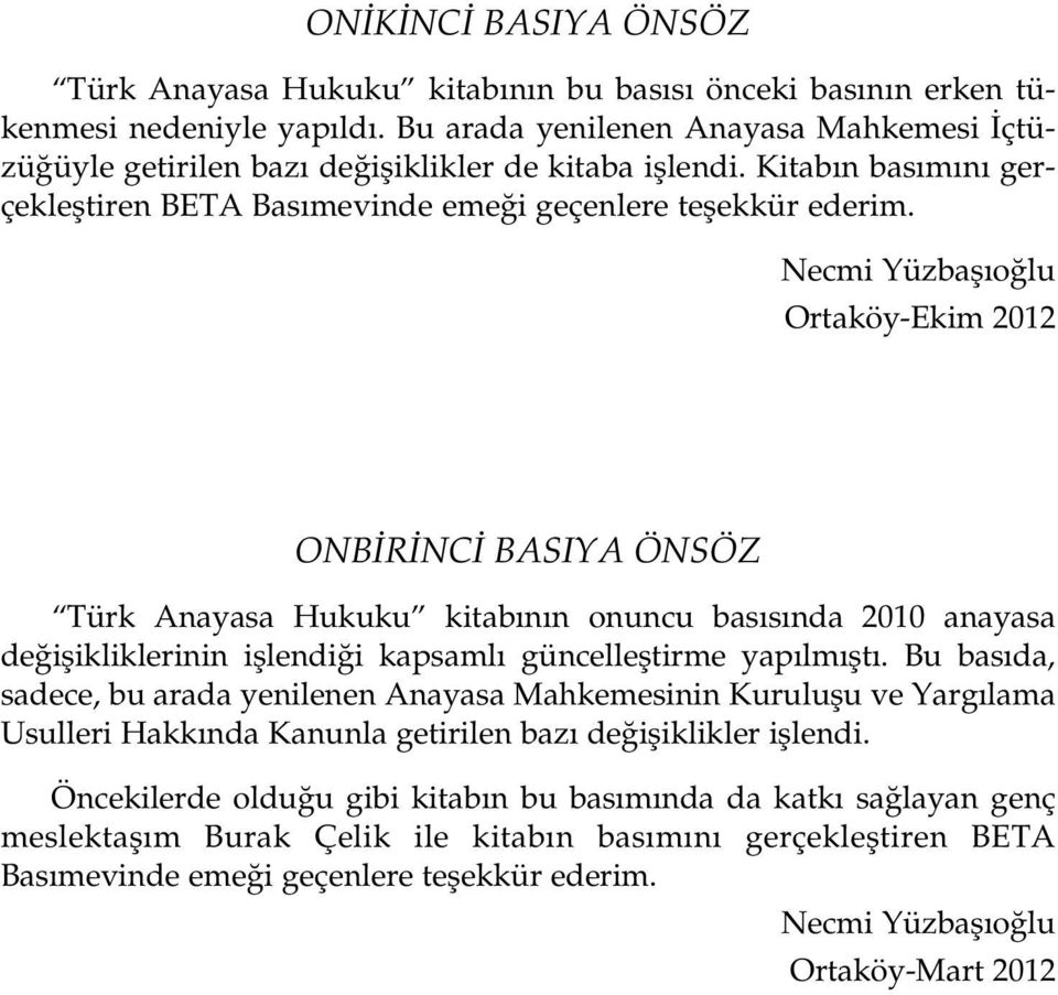 Necmi Yüzbafl o lu Ortaköy-Ekim 2012 ONB R NC BASIYA ÖNSÖZ Türk Anayasa Hukuku kitab n n onuncu bas s nda 2010 anayasa de iflikliklerinin ifllendi i kapsaml güncellefltirme yap lm flt.