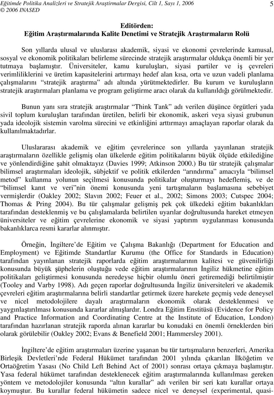 Üniversiteler, kamu kuruluşları, siyasi partiler ve iş çevreleri verimliliklerini ve üretim kapasitelerini artırmayı hedef alan kısa, orta ve uzun vadeli planlama çalışmalarını stratejik araştırma