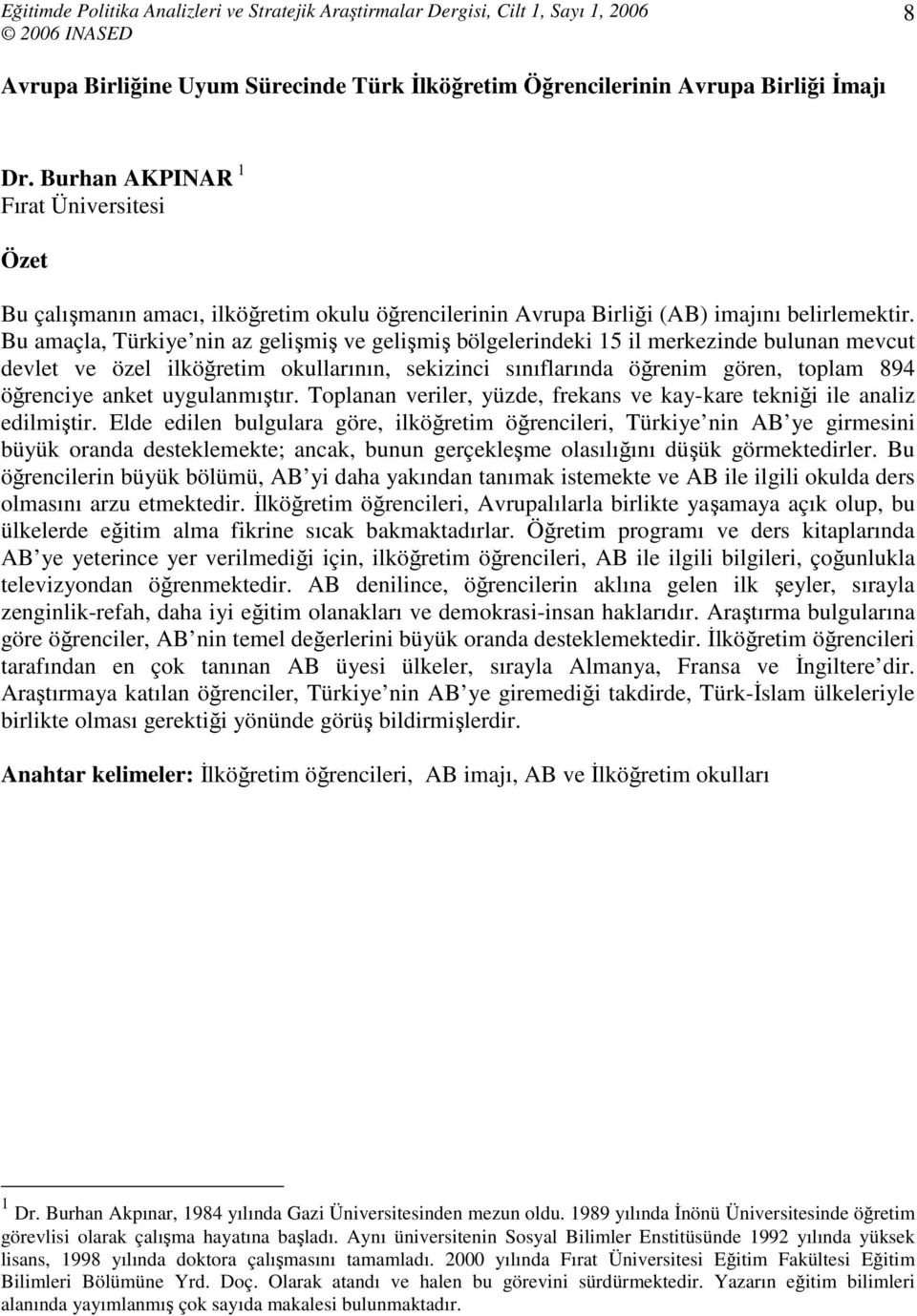 Bu amaçla, Türkiye nin az gelişmiş ve gelişmiş bölgelerindeki 15 il merkezinde bulunan mevcut devlet ve özel ilköğretim okullarının, sekizinci sınıflarında öğrenim gören, toplam 894 öğrenciye anket