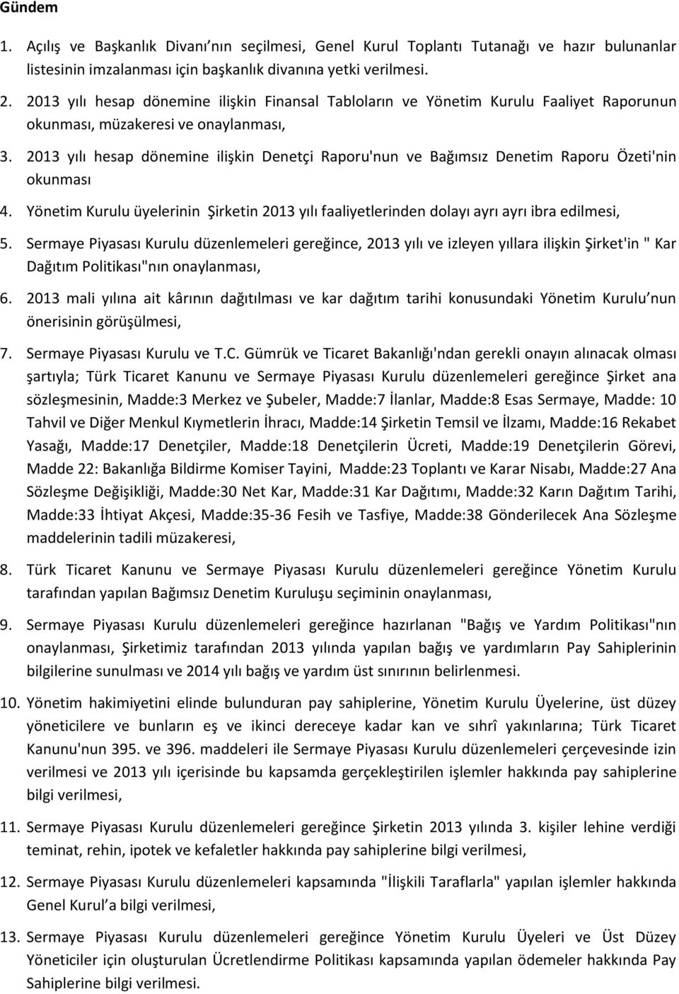 2013 yılı hesap dönemine ilişkin Denetçi Raporu'nun ve Bağımsız Denetim Raporu Özeti'nin okunması 4. Yönetim Kurulu üyelerinin Şirketin 2013 yılı faaliyetlerinden dolayı ayrı ayrı ibra edilmesi, 5.