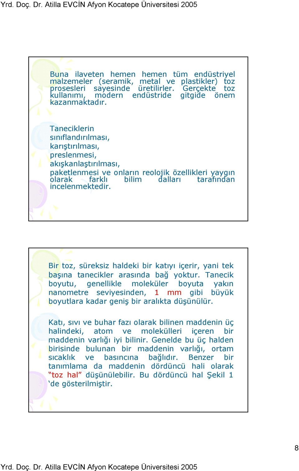 Bir toz, süreksiz haldeki bir katıyı içerir, yani tek başına tanecikler arasında bağ yoktur.