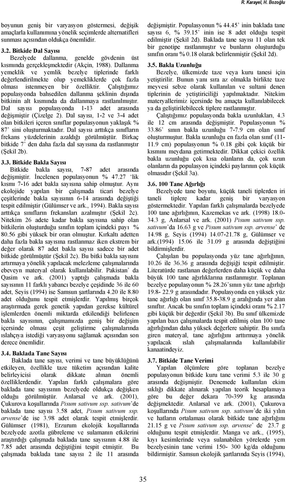 Dallanma yemeklik ve yemlik bezelye tiplerinde farklı değerlendirilmekte olup yemekliklerde çok fazla olması istenmeyen bir özelliktir.