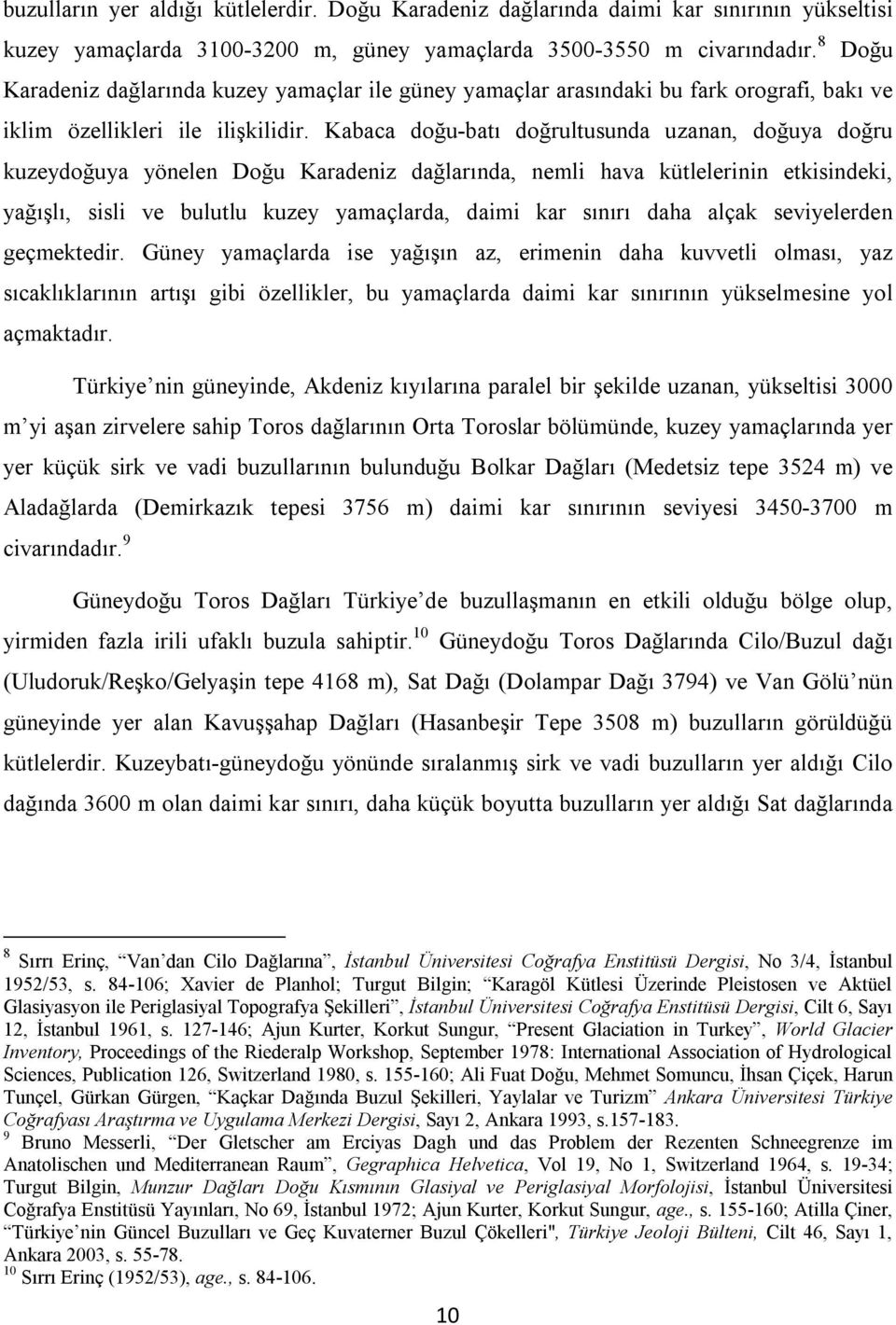 Kabaca doğu-batı doğrultusunda uzanan, doğuya doğru kuzeydoğuya yönelen Doğu Karadeniz dağlarında, nemli hava kütlelerinin etkisindeki, yağışlı, sisli ve bulutlu kuzey yamaçlarda, daimi kar sınırı