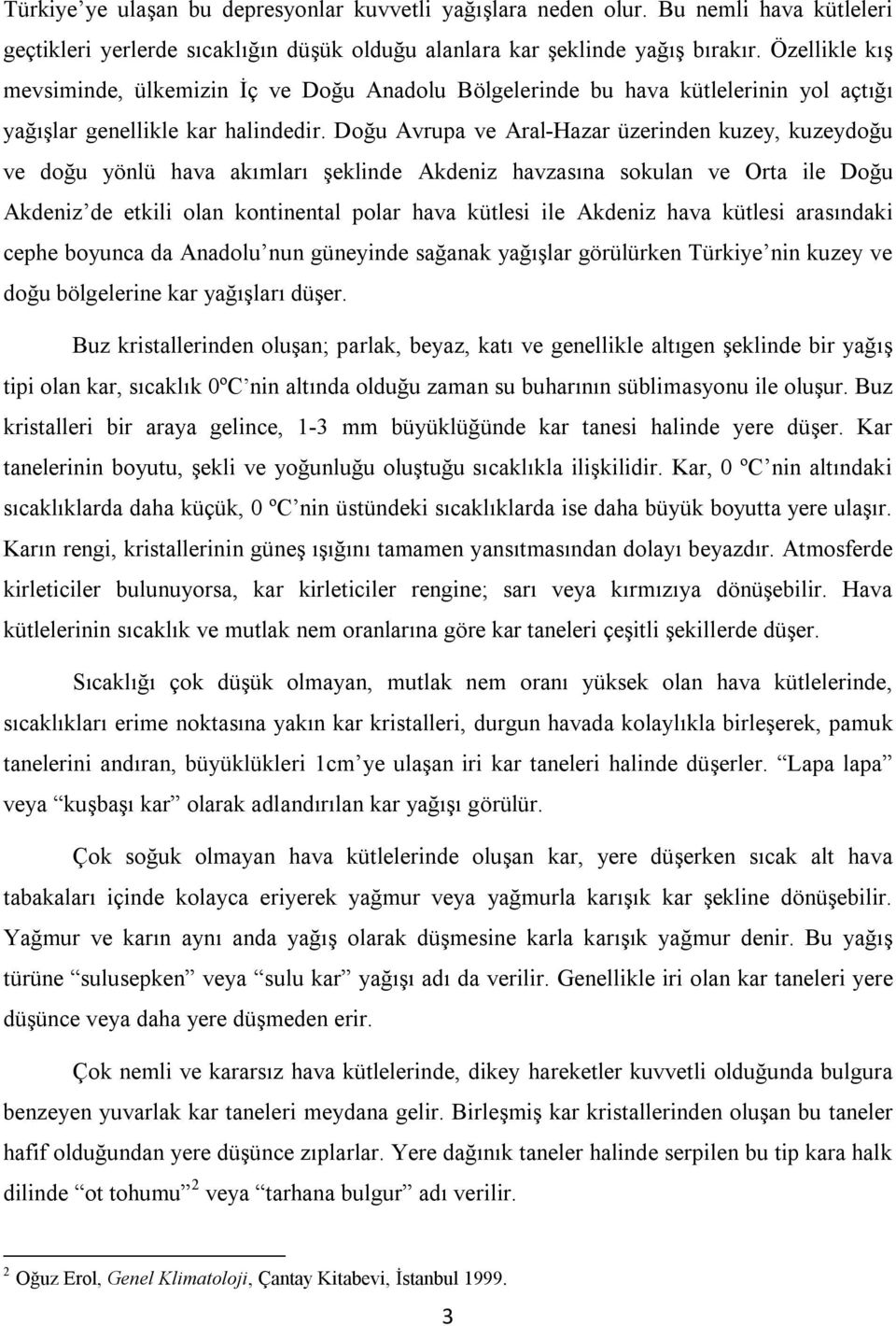 Doğu Avrupa ve Aral-Hazar üzerinden kuzey, kuzeydoğu ve doğu yönlü hava akımları şeklinde Akdeniz havzasına sokulan ve Orta ile Doğu Akdeniz de etkili olan kontinental polar hava kütlesi ile Akdeniz