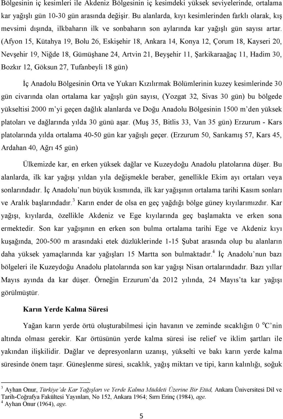 (Afyon 15, Kütahya 19, Bolu 26, Eskişehir 18, Ankara 14, Konya 12, Çorum 18, Kayseri 20, Nevşehir 19, Niğde 18, Gümüşhane 24, Artvin 21, Beyşehir 11, Şarkikaraağaç 11, Hadim 30, Bozkır 12, Göksun 27,