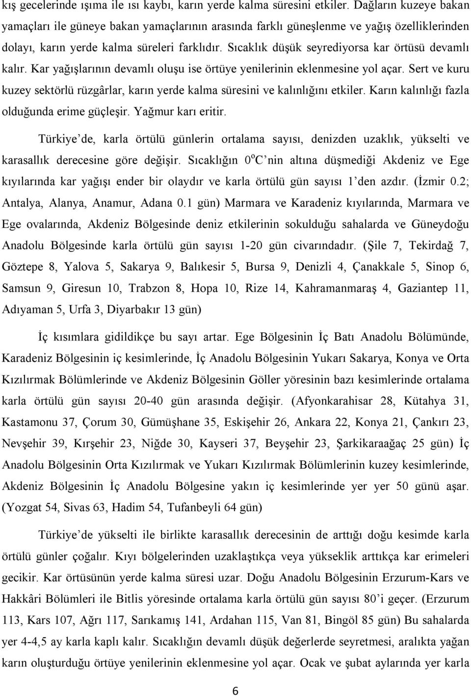 Sıcaklık düşük seyrediyorsa kar örtüsü devamlı kalır. Kar yağışlarının devamlı oluşu ise örtüye yenilerinin eklenmesine yol açar.