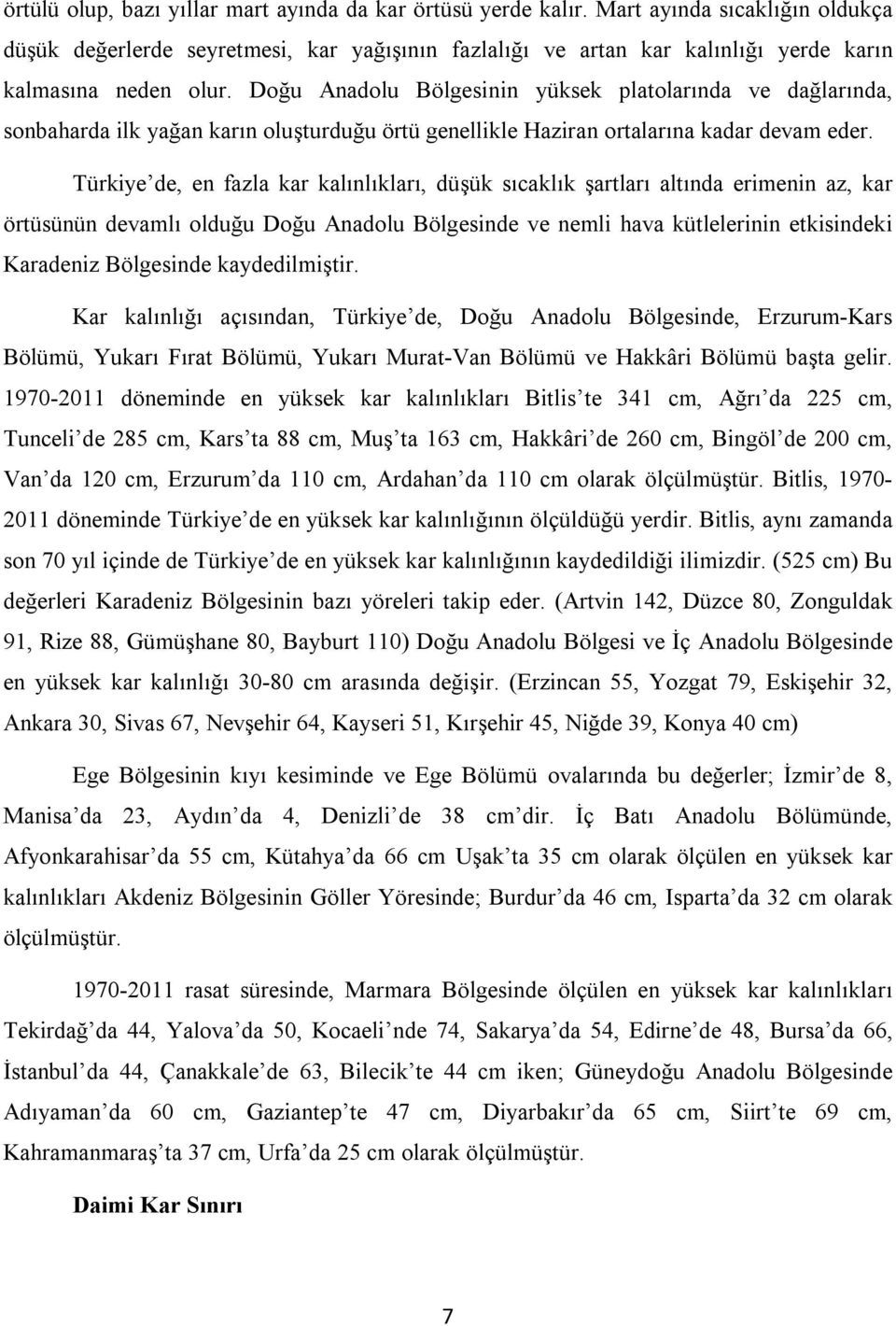 Doğu Anadolu Bölgesinin yüksek platolarında ve dağlarında, sonbaharda ilk yağan karın oluşturduğu örtü genellikle Haziran ortalarına kadar devam eder.