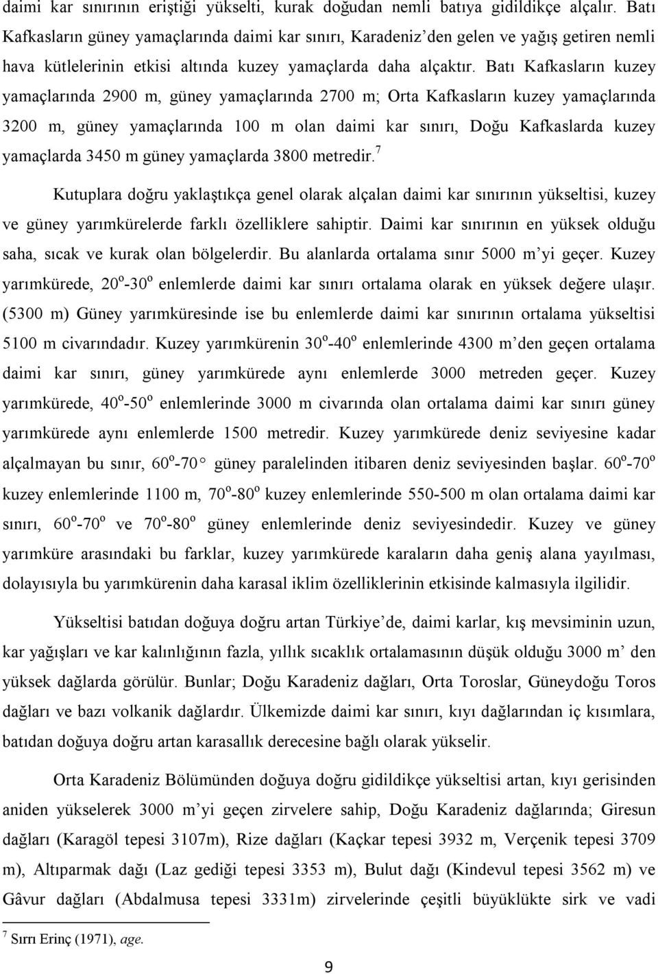 Batı Kafkasların kuzey yamaçlarında 2900 m, güney yamaçlarında 2700 m; Orta Kafkasların kuzey yamaçlarında 3200 m, güney yamaçlarında 100 m olan daimi kar sınırı, Doğu Kafkaslarda kuzey yamaçlarda