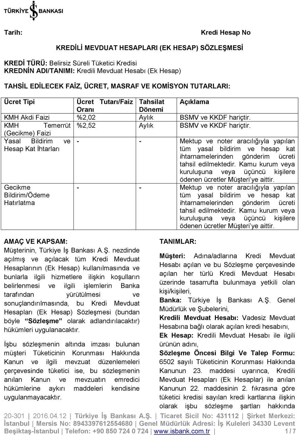 (Gecikme) Faizi Yasal Bildirim ve - - Mektup ve noter aracılığıyla yapılan Hesap Kat İhtarları tüm yasal bildirim ve hesap kat ihtarnamelerinden gönderim ücreti tahsil edilmektedir.