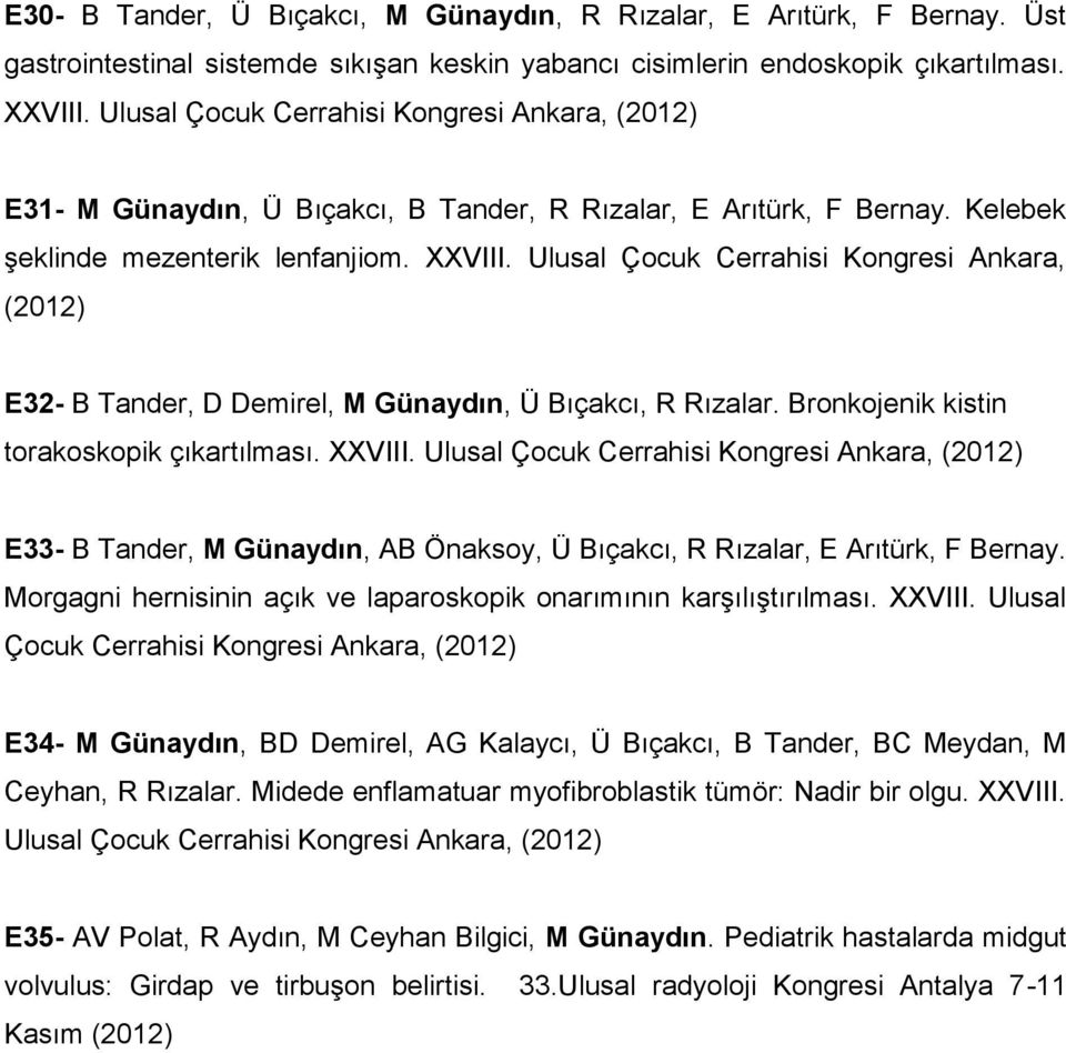 Ulusal Çocuk Cerrahisi Kongresi Ankara, (2012) E32- B Tander, D Demirel, M Günaydın, Ü Bıçakcı, R Rızalar. Bronkojenik kistin torakoskopik çıkartılması. XXVIII.