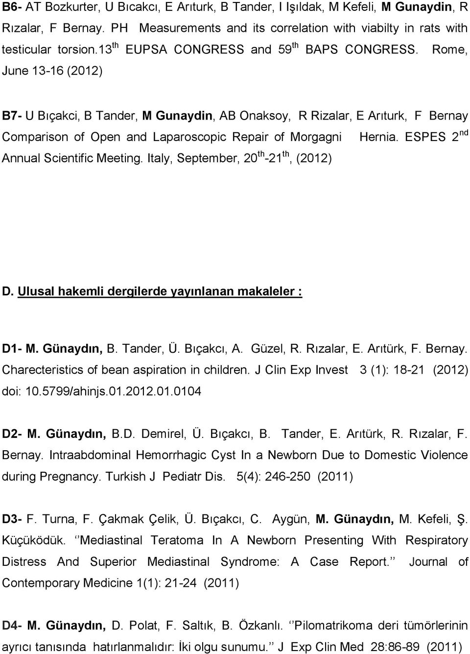 Rome, June 13-16 (2012) B7- U Bıçakci, B Tander, M Gunaydin, AB Onaksoy, R Rizalar, E Arıturk, F Bernay Comparison of Open and Laparoscopic Repair of Morgagni Hernia.