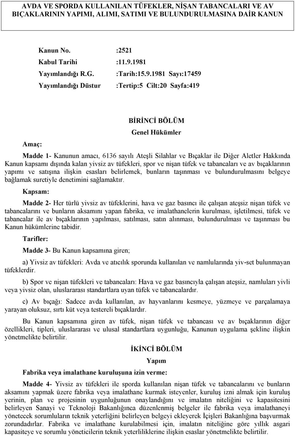 ile Diğer Aletler Hakkında Kanun kapsamı dışında kalan yivsiz av tüfekleri, spor ve nişan tüfek ve tabancaları ve av bıçaklarının yapımı ve satışına ilişkin esasları belirlemek, bunların taşınması ve