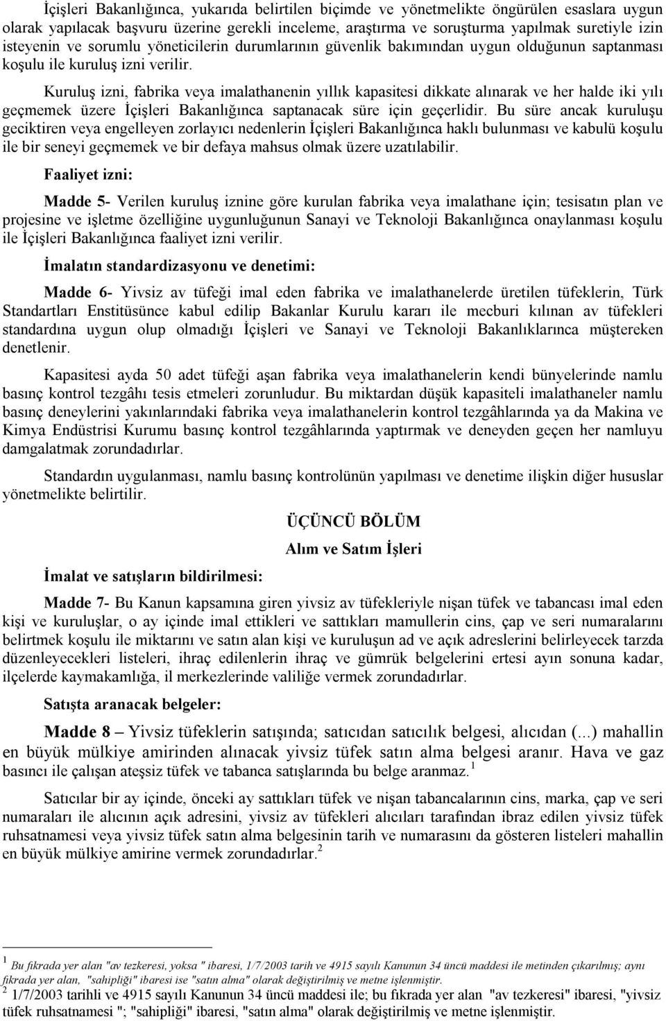 Kuruluş izni, fabrika veya imalathanenin yıllık kapasitesi dikkate alınarak ve her halde iki yılı geçmemek üzere İçişleri Bakanlığınca saptanacak süre için geçerlidir.