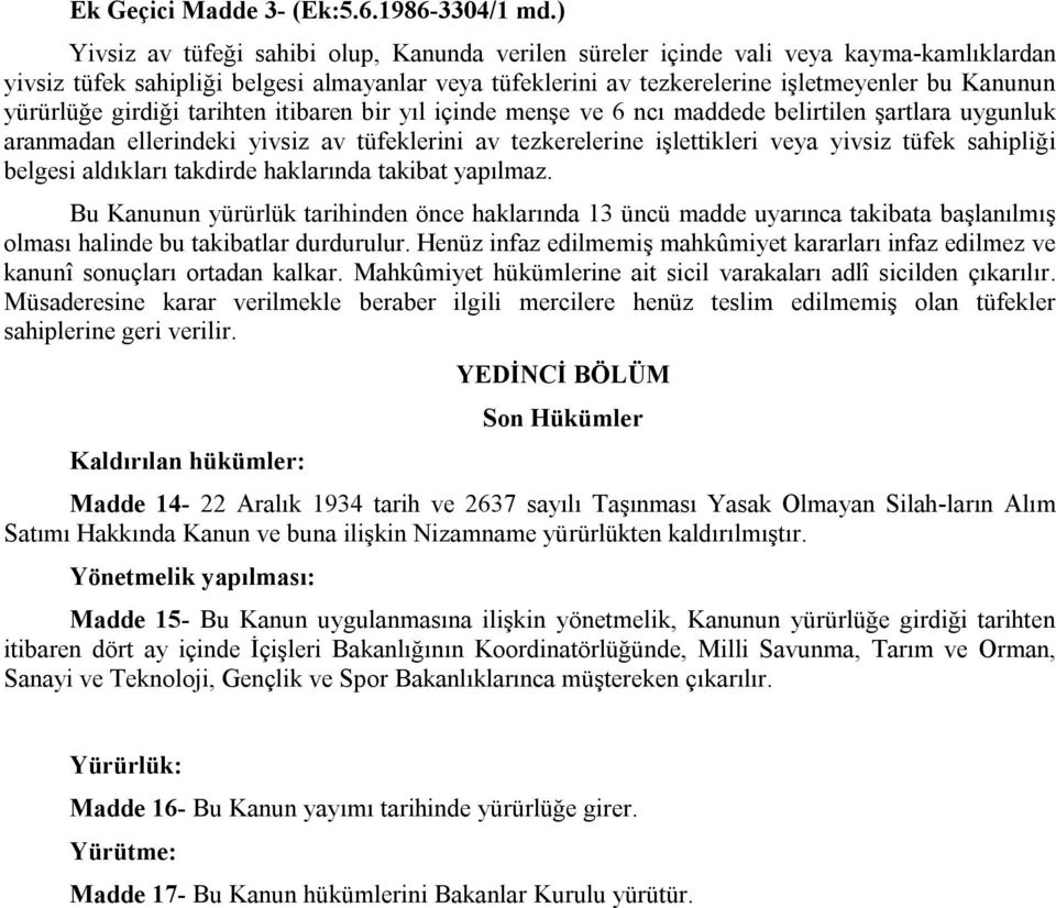 yürürlüğe girdiği tarihten itibaren bir yıl içinde menşe ve 6 ncı maddede belirtilen şartlara uygunluk aranmadan ellerindeki yivsiz av tüfeklerini av tezkerelerine işlettikleri veya yivsiz tüfek