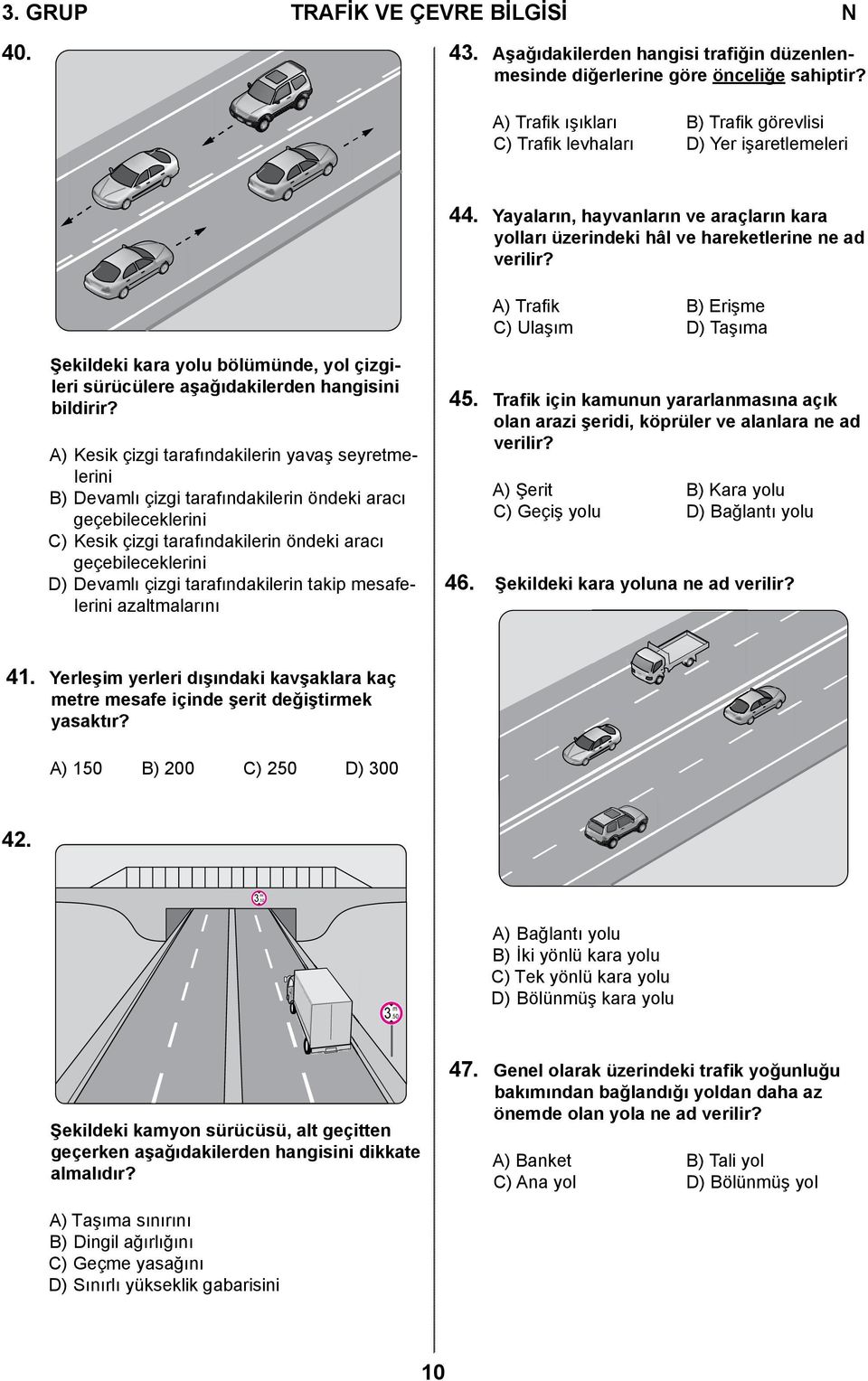 A) Trafik B) Erişme C) Ulaşım D) Taşıma Şekildeki kara yolu bölümünde, yol çizgileri sürücülere aşağıdakilerden hangisini bildirir?