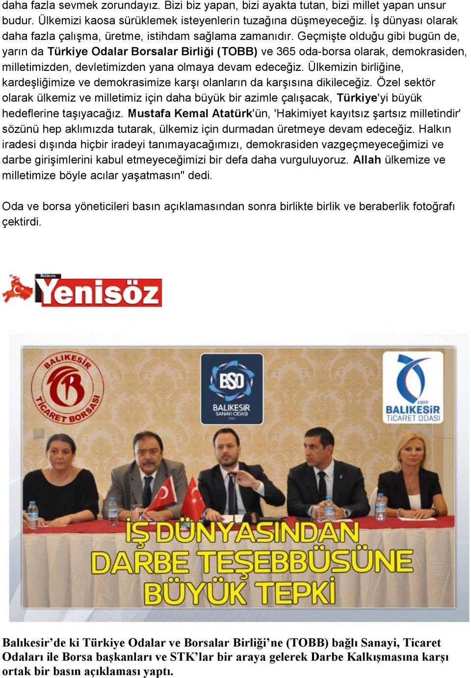 Geçmişte olduğu gibi bugün de, yarın da Türkiye Odalar Borsalar Birliği (TOBB) ve 365 oda-borsa olarak, demokrasiden, milletimizden, devletimizden yana olmaya devam edeceğiz.