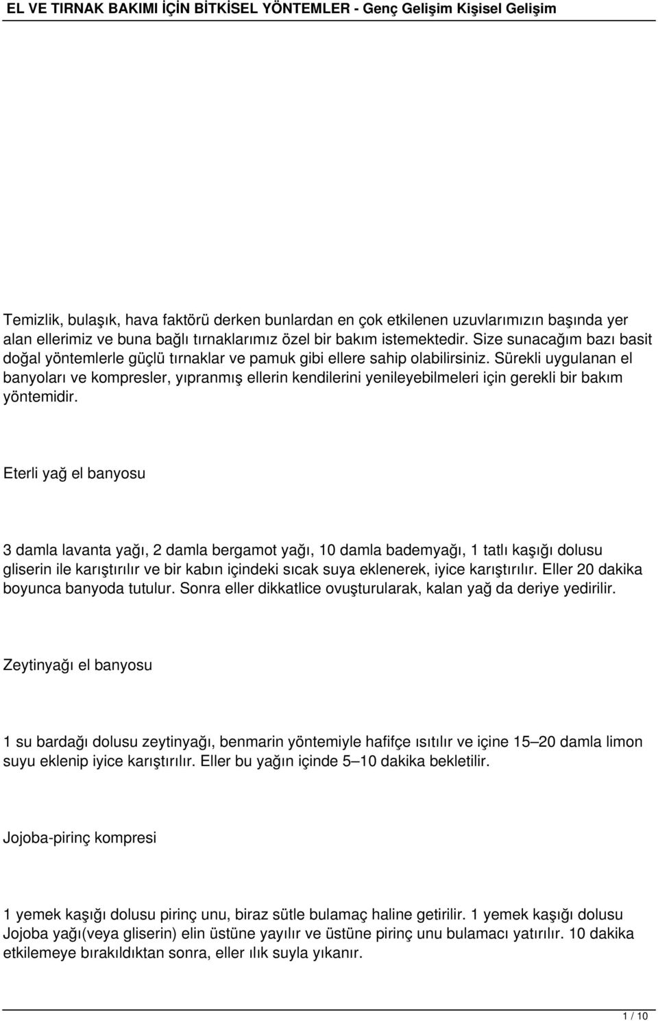 Sürekli uygulanan el banyoları ve kompresler, yıpranmış ellerin kendilerini yenileyebilmeleri için gerekli bir bakım yöntemidir.