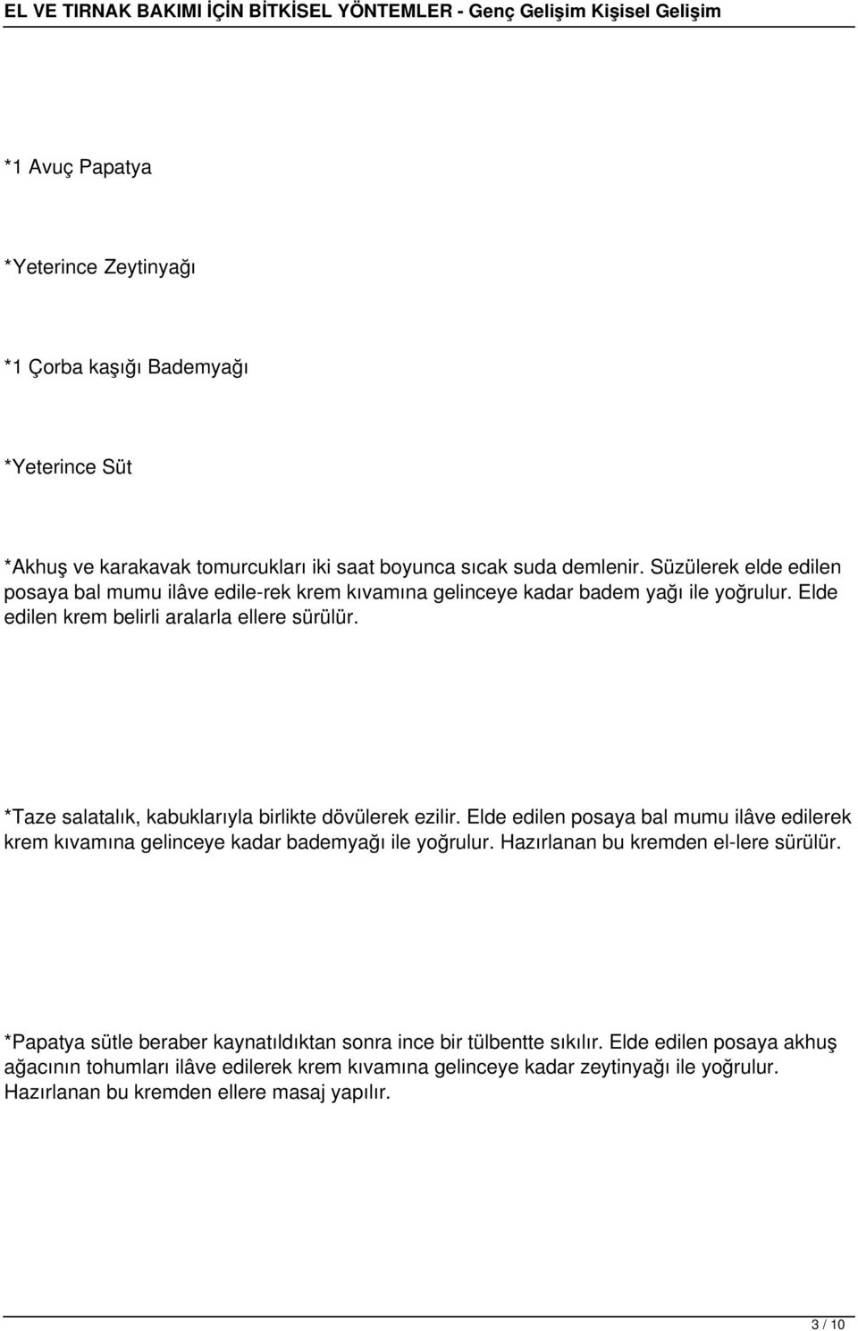 *Taze salatalık, kabuklarıyla birlikte dövülerek ezilir. Elde edilen posaya bal mumu ilâve edilerek krem kıvamına gelinceye kadar bademyağı ile yoğrulur.