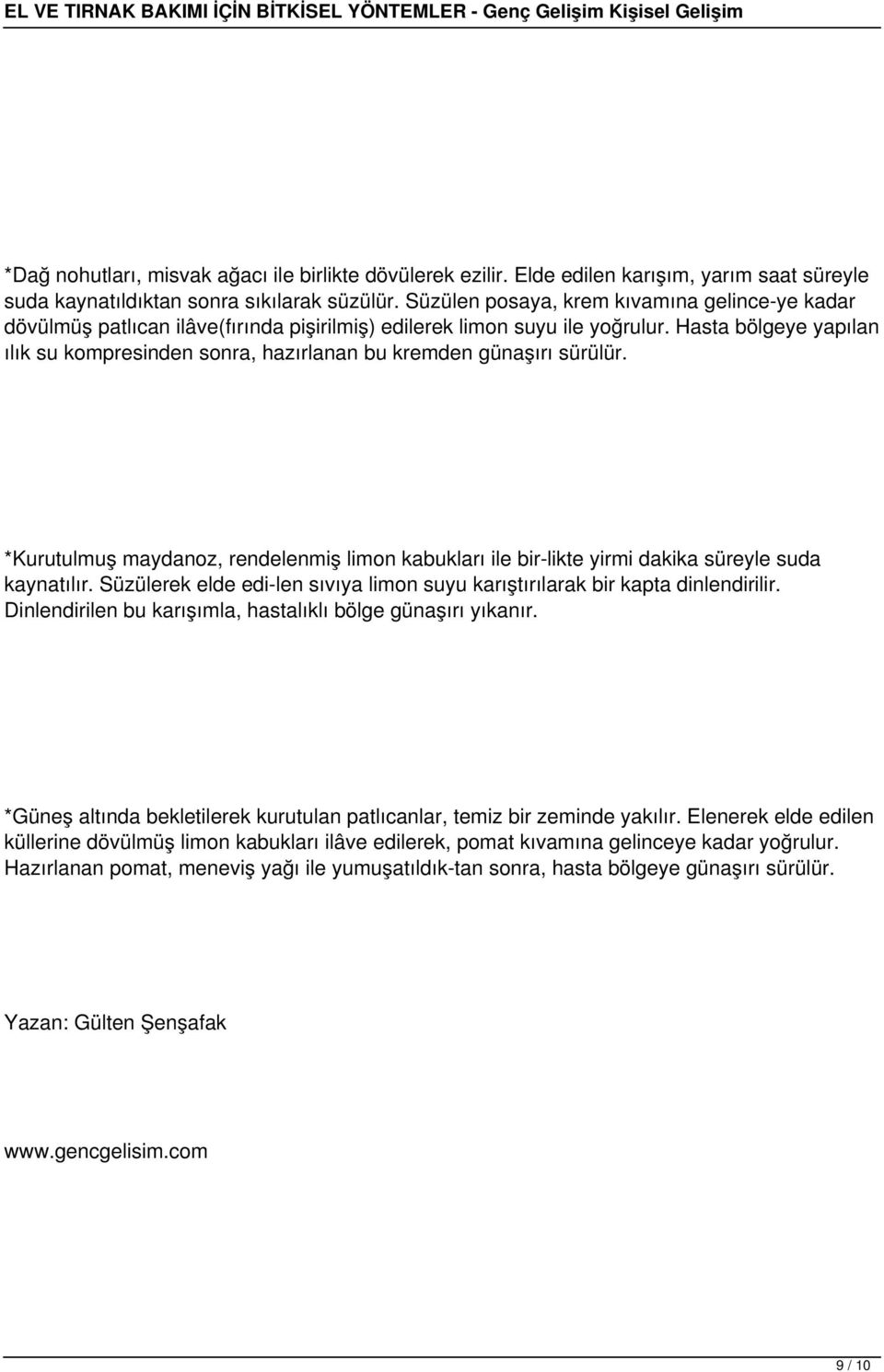 Hasta bölgeye yapılan ılık su kompresinden sonra, hazırlanan bu kremden günaşırı sürülür. *Kurutulmuş maydanoz, rendelenmiş limon kabukları ile bir likte yirmi dakika süreyle suda kaynatılır.