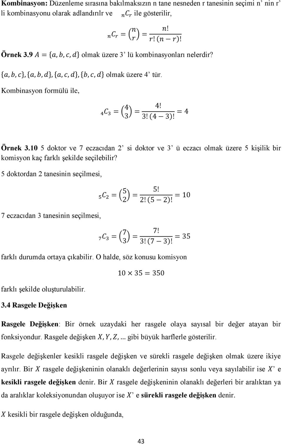 5 doktordan 2 tanesinin seçilmesi, 7 eczacıdan 3 tanesinin seçilmesi, farklı durumda ortaya çıkabilir. O halde, söz konusu komisyon farklı şekilde oluşturulabilir. 3.4 Rasgele Değişken Rasgele Değişken: Bir örnek uzaydaki her rasgele olaya sayısal bir değer atayan bir fonksiyondur.