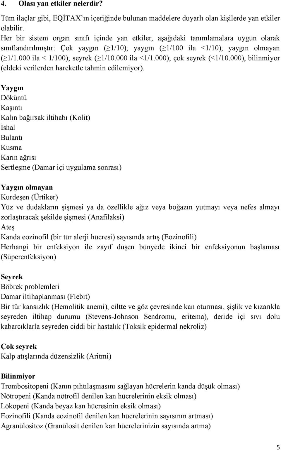 000 ila 1/100); seyrek ( 1/10.000 ila 1/1.000); çok seyrek ( 1/10.000), bilinmiyor (eldeki verilerden hareketle tahmin edilemiyor).