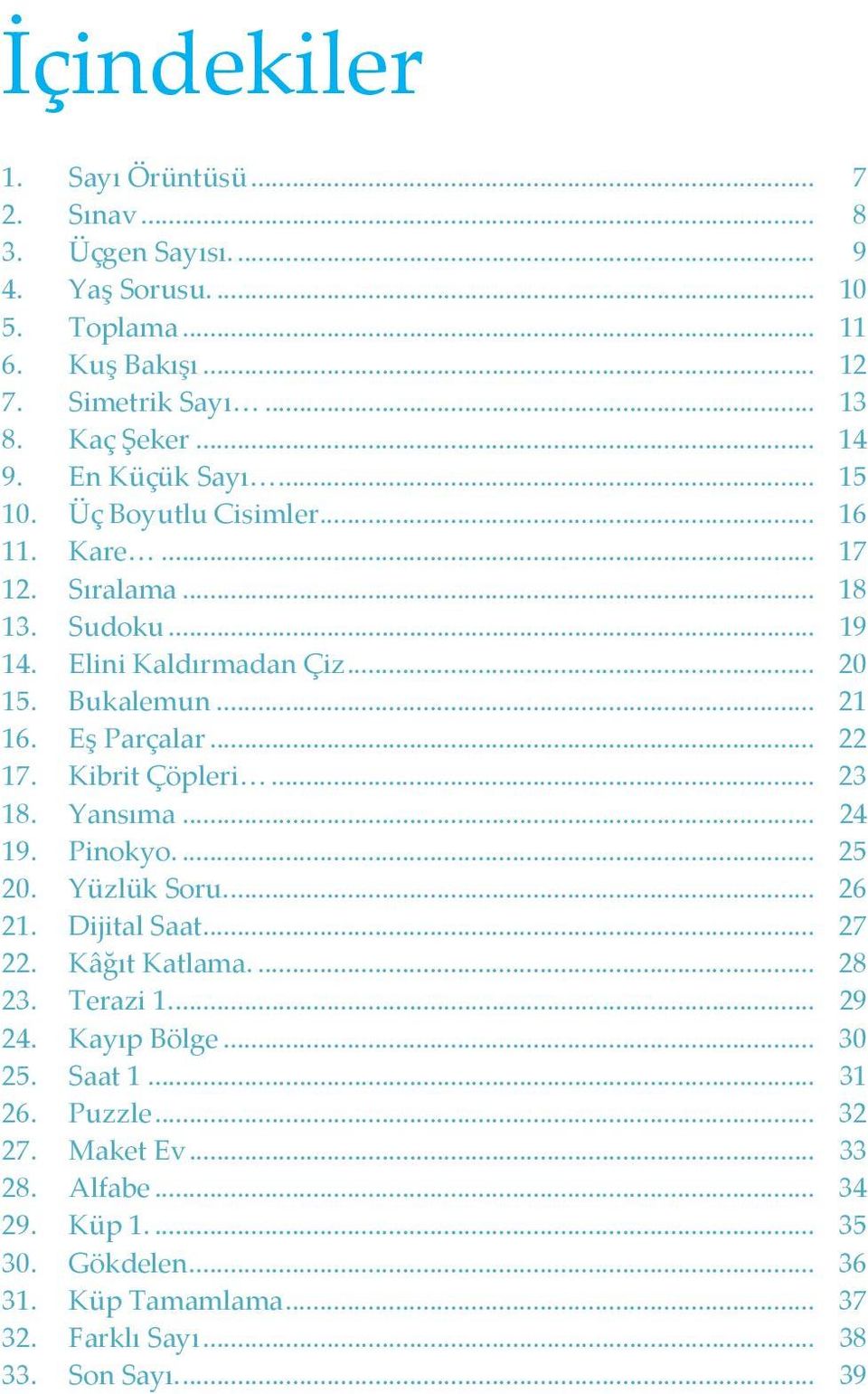 .. 22 17. Kibrit Çöpleri... 23 18. Yansıma... 24 19. Pinokyo.... 25 20. Yüzlük Soru.... 26 21. Dijital Saat... 27 22. Kâğıt Katlama.... 28 23. Terazi 1.... 29 24.