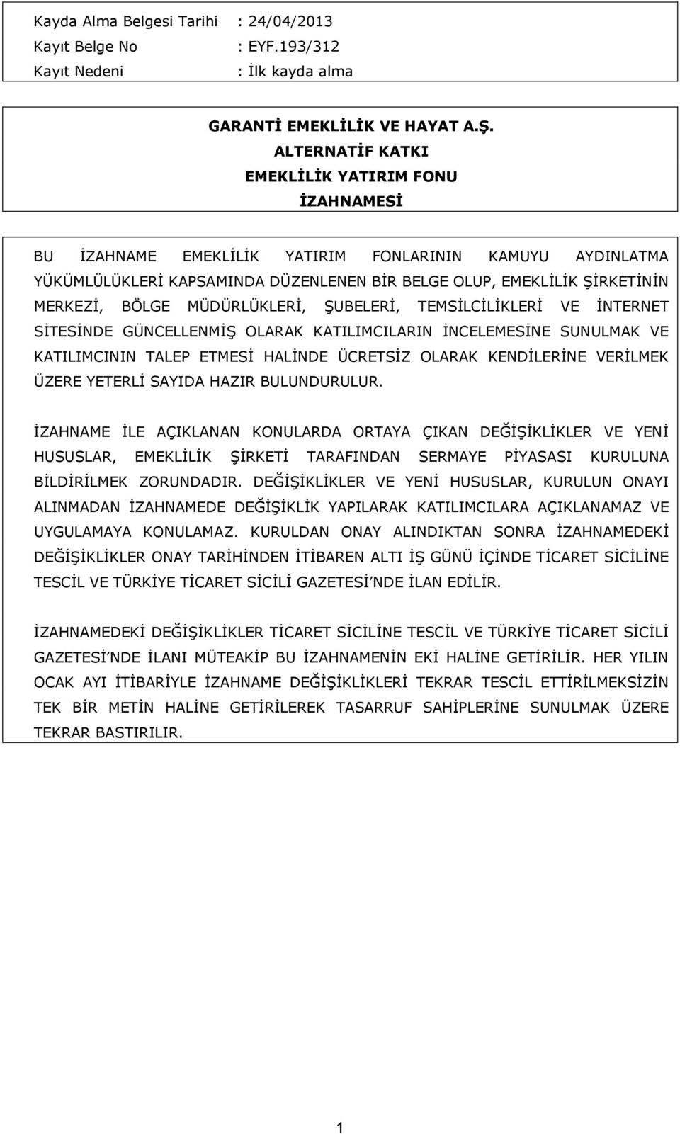 MÜDÜRLÜKLERİ, ŞUBELERİ, TEMSİLCİLİKLERİ VE İNTERNET SİTESİNDE GÜNCELLENMİŞ OLARAK KATILIMCILARIN İNCELEMESİNE SUNULMAK VE KATILIMCININ TALEP ETMESİ HALİNDE ÜCRETSİZ OLARAK KENDİLERİNE VERİLMEK ÜZERE