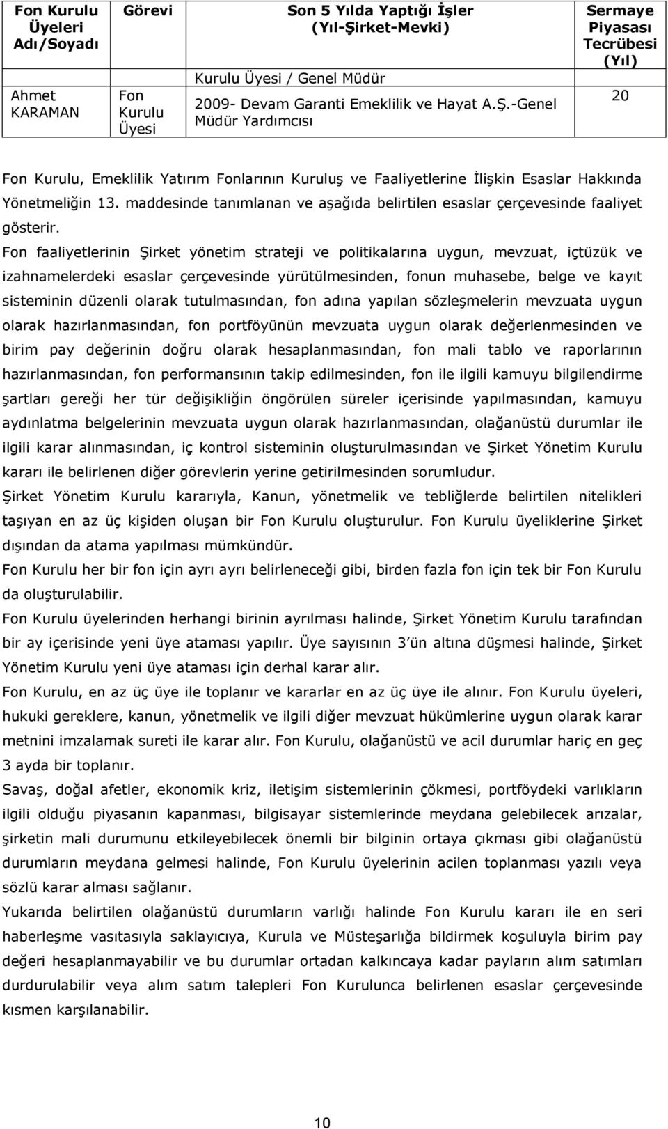 -Genel Müdür Yardımcısı Sermaye Piyasası Tecrübesi (Yıl) 20 Fon Kurulu, Emeklilik nın Kuruluş ve Faaliyetlerine İlişkin Esaslar Hakkında Yönetmeliğin 13.