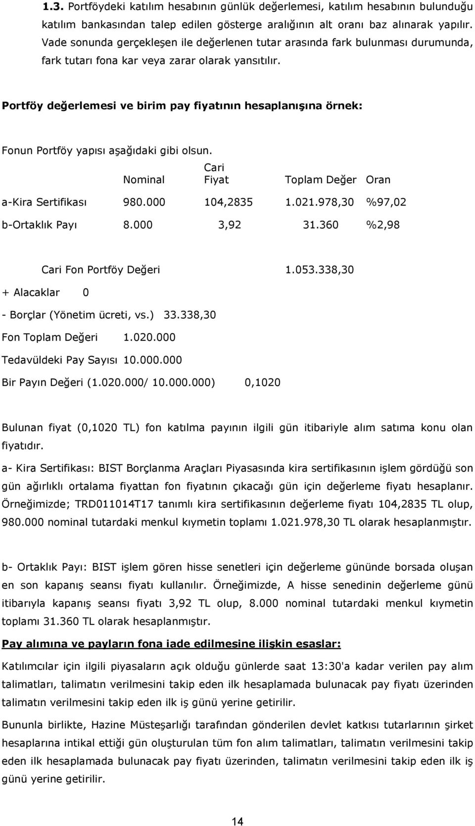Portföy değerlemesi ve birim pay fiyatının hesaplanışına örnek: Fonun Portföy yapısı aşağıdaki gibi olsun. Cari Nominal Fiyat Toplam Değer Oran a-kira Sertifikası 980.000 104,2835 1.021.