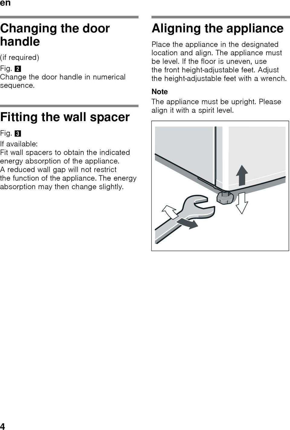 If the floor is uneven, use the front height-adjustable feet. Adjust the height-adjustable feet with a wrench. Note The appliance must be upright.