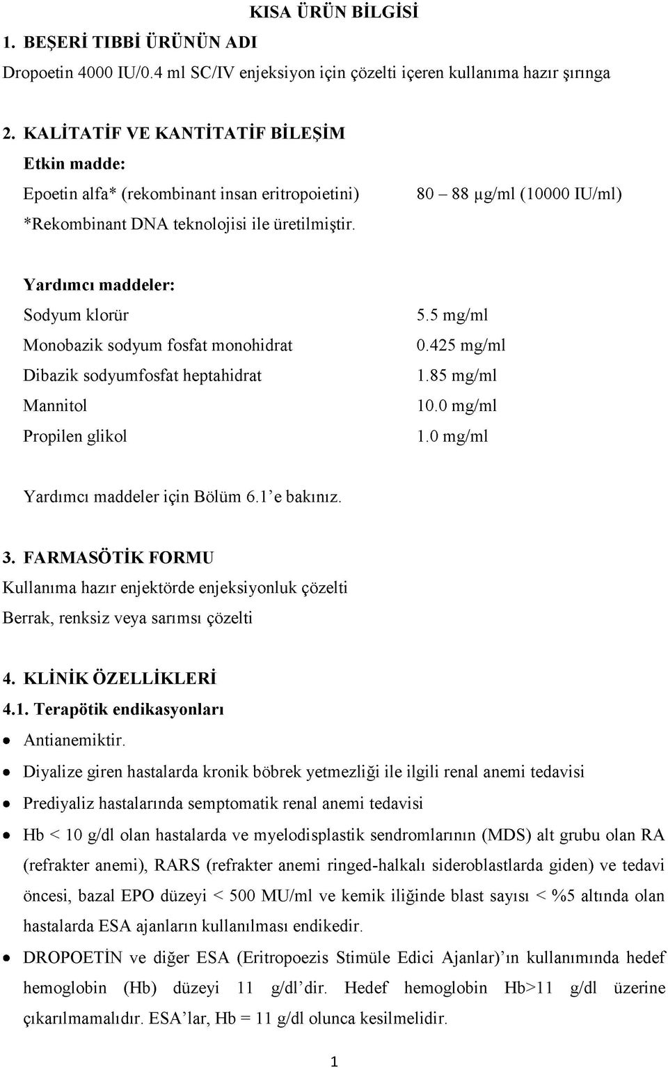 80-88 pg/ml (10000 IU/ml) Yardımcı maddeler: Sodyum klorür Monobazik sodyum fosfat monohidrat Dibazik sodyumfosfat heptahidrat Mannitol Propilen glikol 5.5 mg/ml 0.425 mg/ml 1.85 mg/ml 10.0 mg/ml 1.