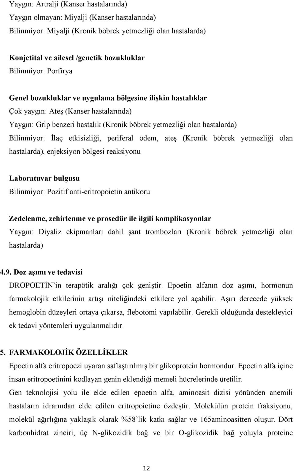 Bilinmiyor: İlaç etkisizliği, periferal ödem, ateş (Kronik böbrek yetmezliği olan hastalarda), enjeksiyon bölgesi reaksiyonu Laboratuvar bulgusu Bilinmiyor: Pozitif anti-eritropoietin antikoru