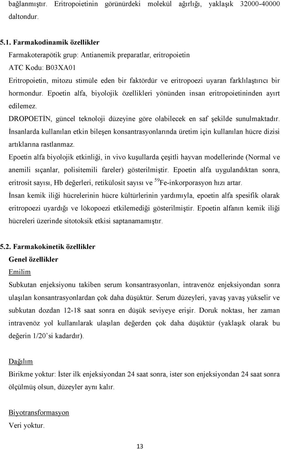 hormondur. Epoetin alfa, biyolojik özellikleri yönünden insan eritropoietininden ayırt edilemez. DROPOETİN, güncel teknoloji düzeyine göre olabilecek en saf şekilde sunulmaktadır.