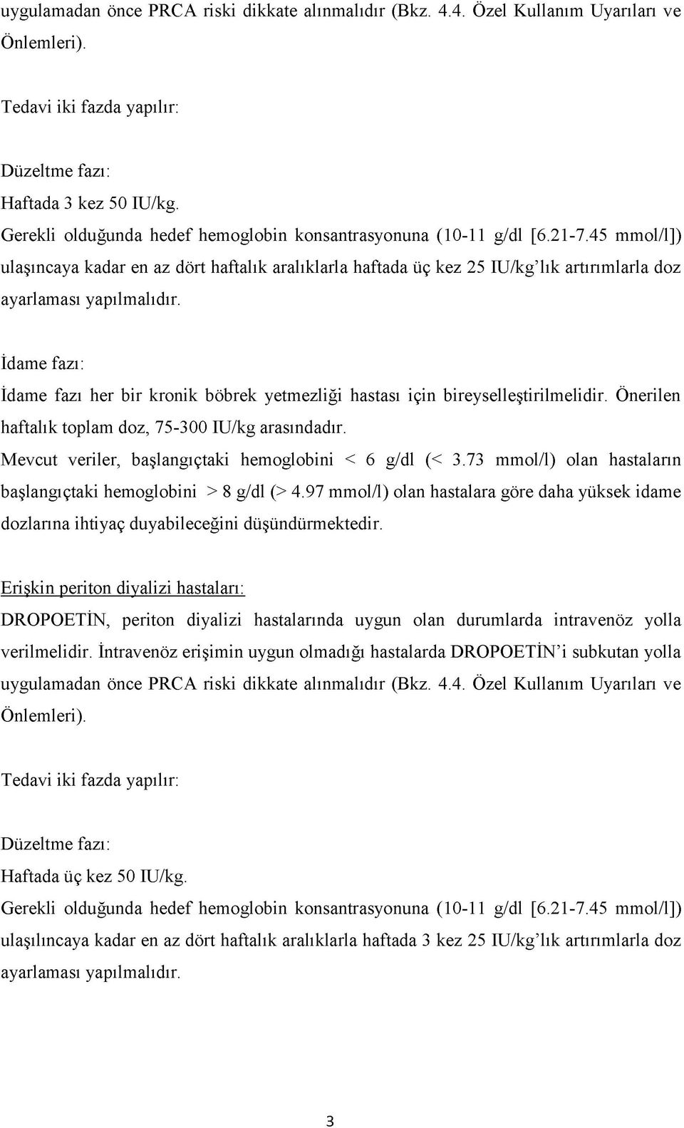 45 mmol/l]) ulaşıncaya kadar en az dört haftalık aralıklarla haftada üç kez 25 IU/kg lık artırımlarla doz ayarlaması yapılmalıdır.