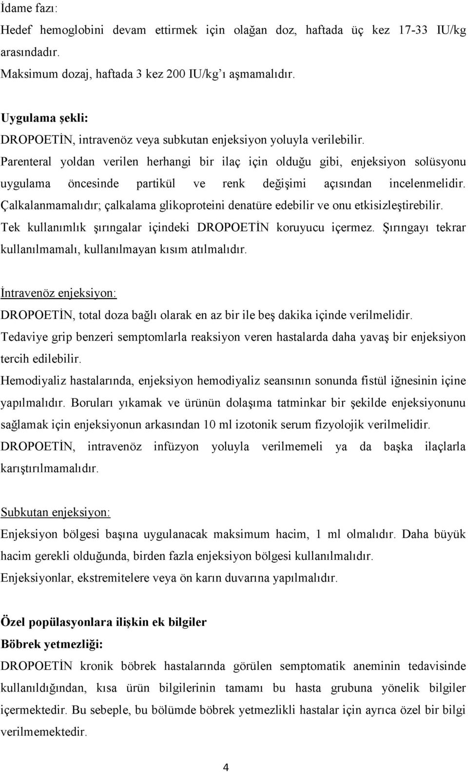 Parenteral yoldan verilen herhangi bir ilaç için olduğu gibi, enjeksiyon solüsyonu uygulama öncesinde partikül ve renk değişimi açısından incelenmelidir.